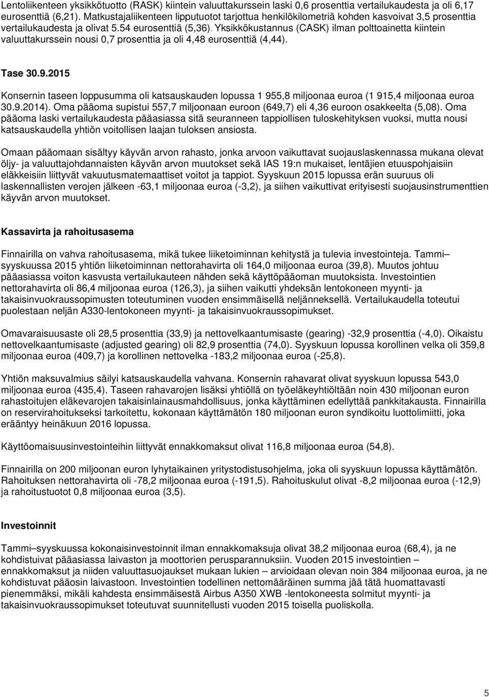 Yksikkökustannus (CASK) ilman polttoainetta kiintein valuuttakurssein nousi 0,7 prosenttia ja oli 4,48 eurosenttiä (4,44). Tase 30.9.