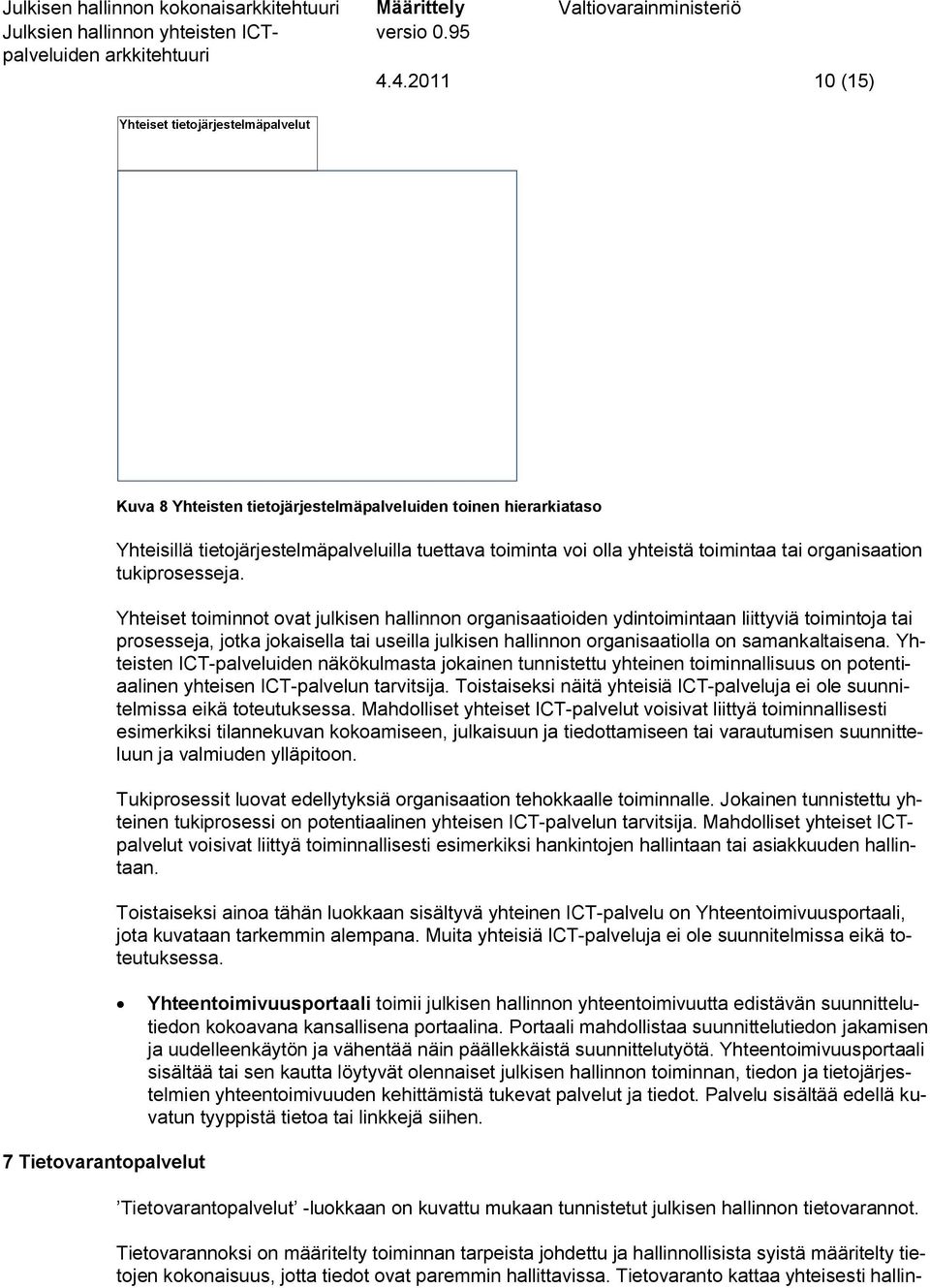 Yhteiset toiminnot ovat julkisen hallinnon organisaatioiden ydintoimintaan liittyviä toimintoja tai prosesseja, jotka jokaisella tai useilla julkisen hallinnon organisaatiolla on samankaltaisena.