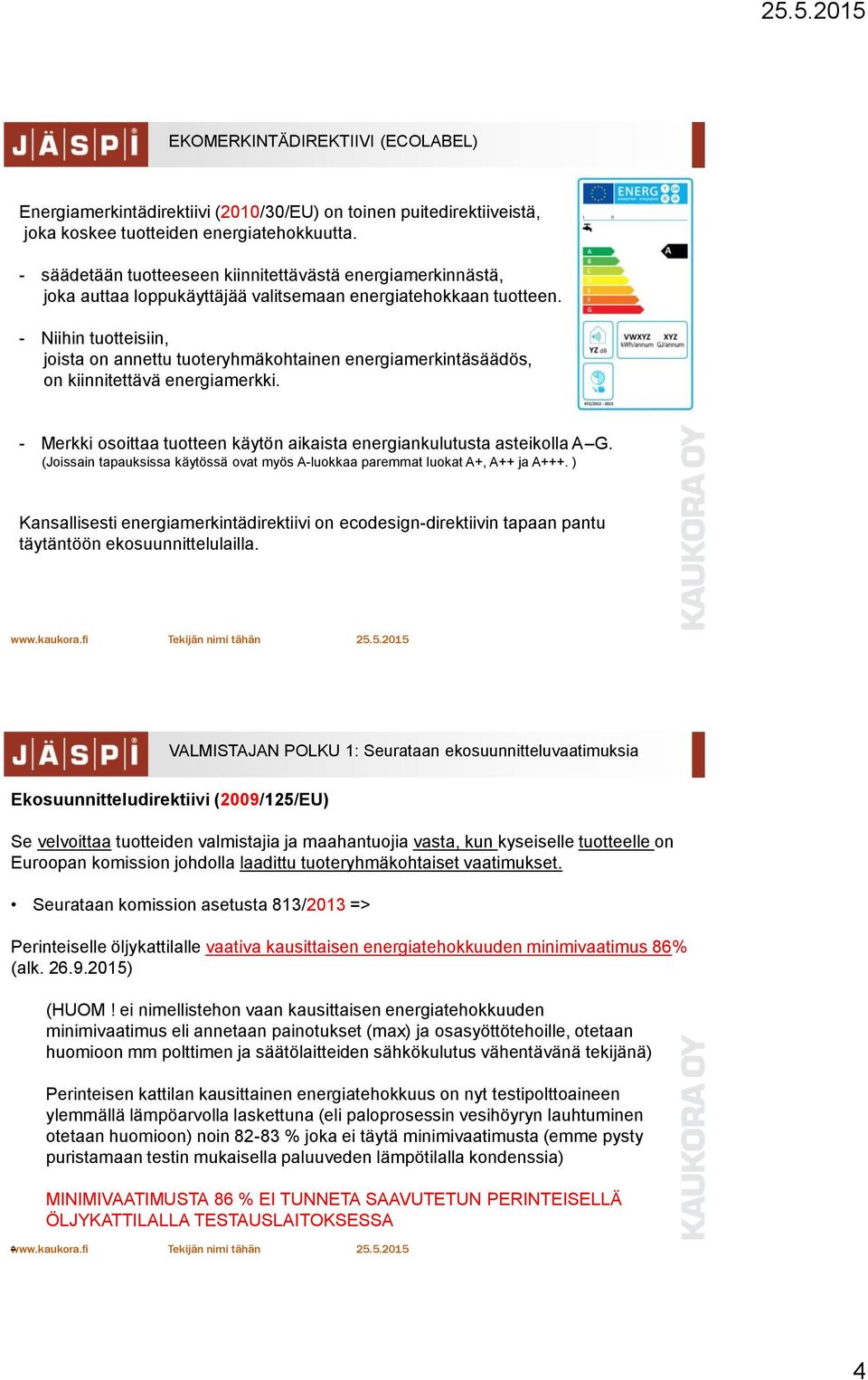 - Niihin tuotteisiin, joista on annettu tuoteryhmäkohtainen energiamerkintäsäädös, on kiinnitettävä energiamerkki. - Merkki osoittaa tuotteen käytön aikaista energiankulutusta asteikolla A G.