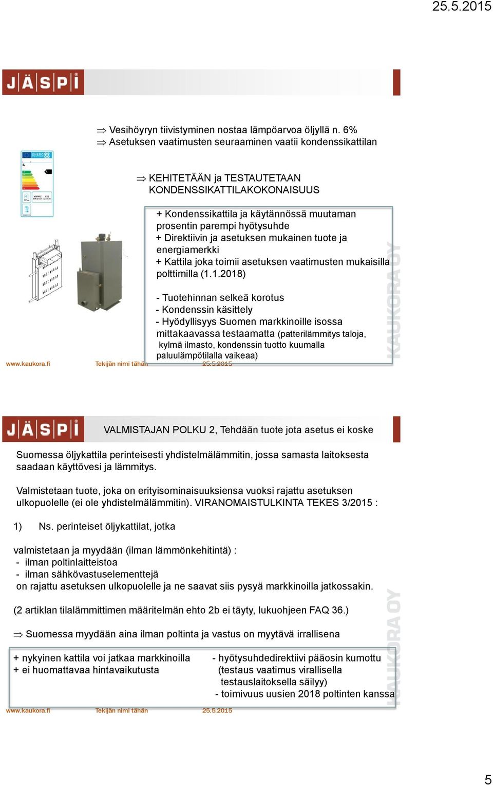 Direktiivin ja asetuksen mukainen tuote ja energiamerkki + Kattila joka toimii asetuksen vaatimusten mukaisilla polttimilla (1.