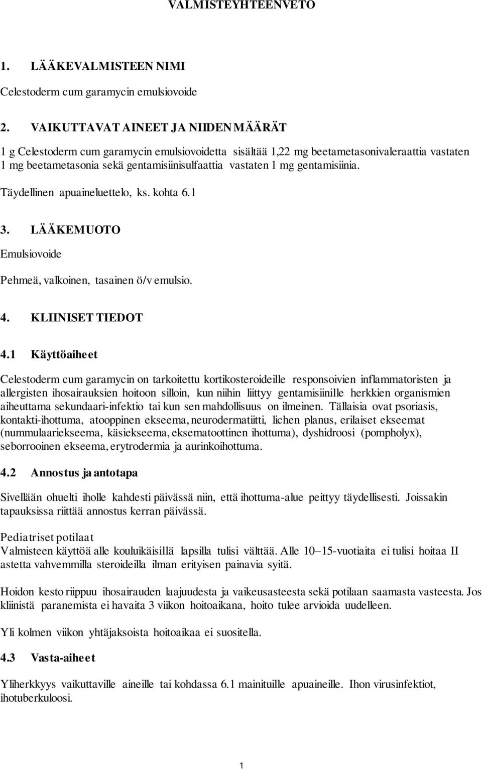 gentamisiinia. Täydellinen apuaineluettelo, ks. kohta 6.1 3. LÄÄKEMUOTO Emulsiovoide Pehmeä, valkoinen, tasainen ö/v emulsio. 4. KLIINISET TIEDOT 4.