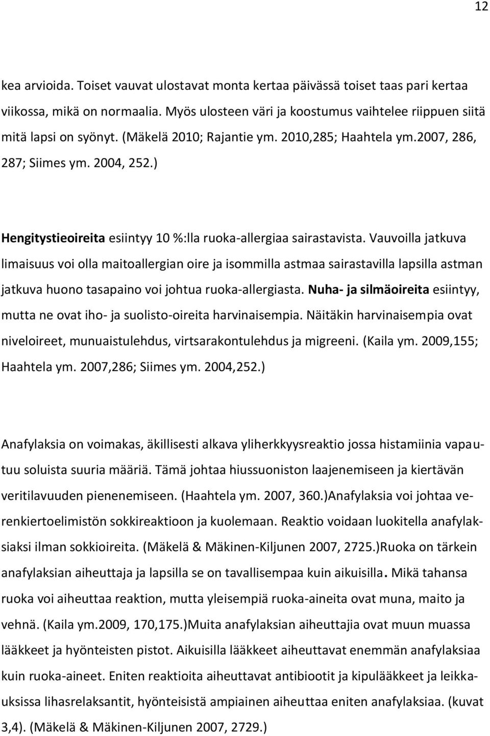 Vauvoilla jatkuva limaisuus voi olla maitoallergian oire ja isommilla astmaa sairastavilla lapsilla astman jatkuva huono tasapaino voi johtua ruoka-allergiasta.