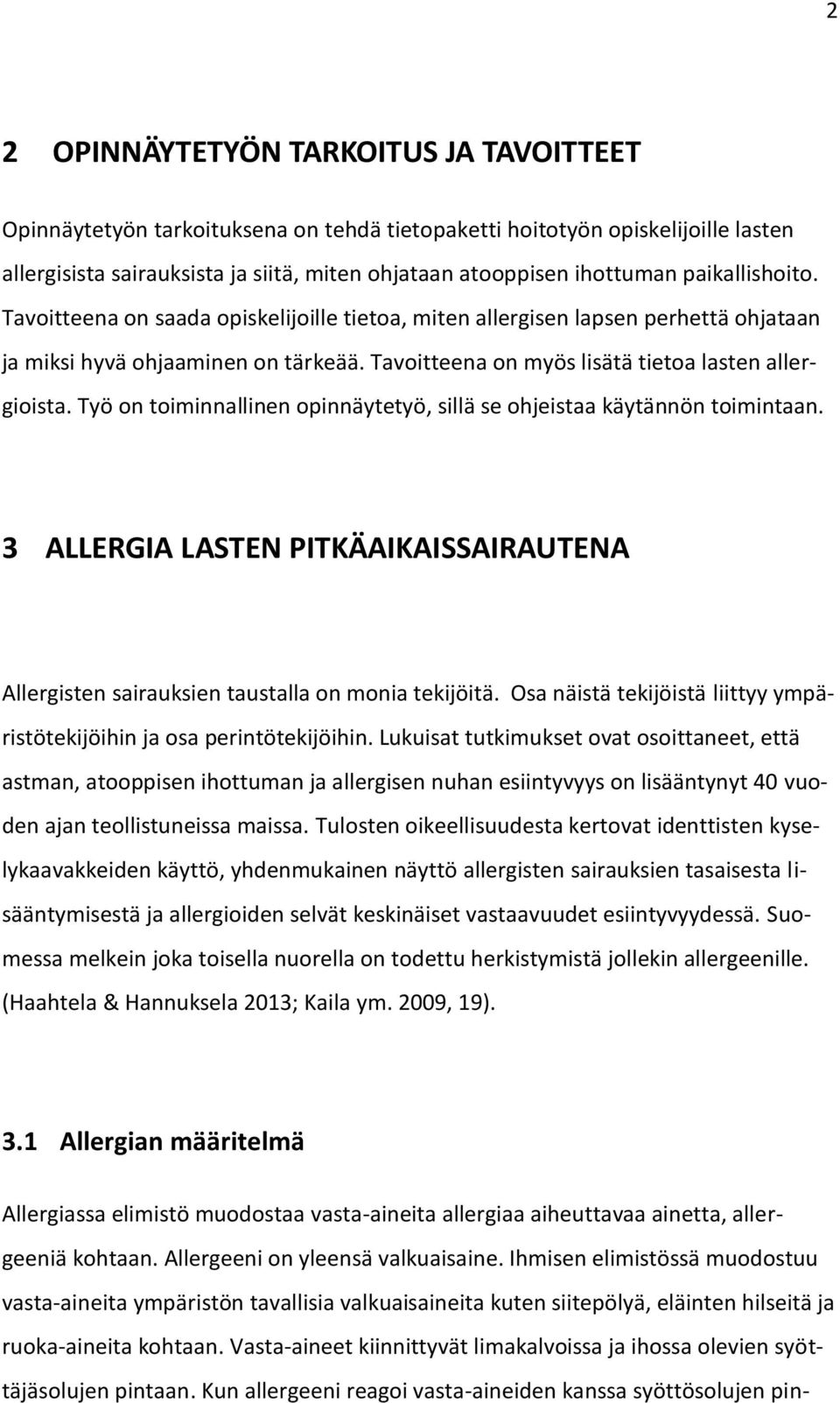 Työ on toiminnallinen opinnäytetyö, sillä se ohjeistaa käytännön toimintaan. 3 ALLERGIA LASTEN PITKÄAIKAISSAIRAUTENA Allergisten sairauksien taustalla on monia tekijöitä.