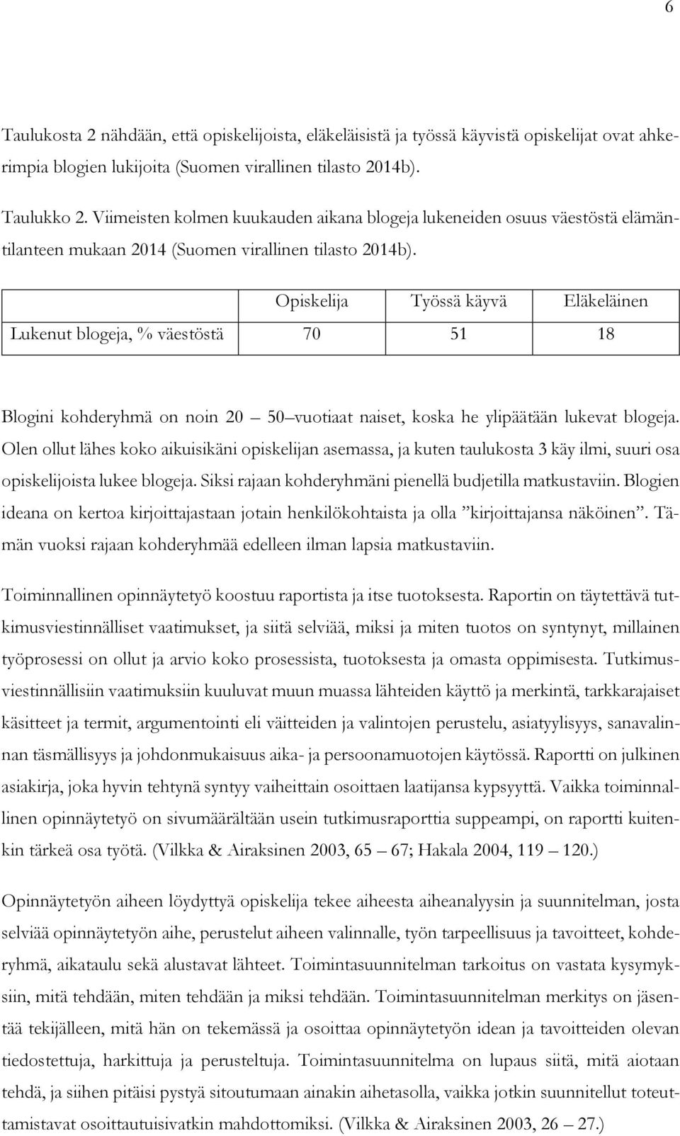 Opiskelija Työssä käyvä Eläkeläinen Lukenut blogeja, % väestöstä 70 51 18 Blogini kohderyhmä on noin 20 50 vuotiaat naiset, koska he ylipäätään lukevat blogeja.