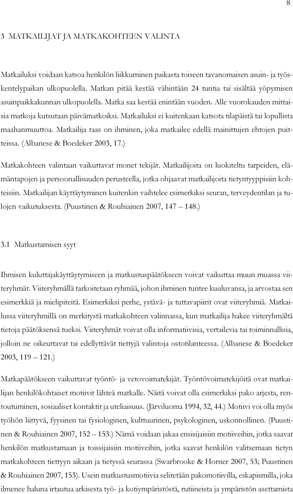 Matkailuksi ei kuitenkaan katsota tilapäistä tai lopullista maahanmuuttoa. Matkailija taas on ihminen, joka matkailee edellä mainittujen ehtojen puitteissa. (Albanese & Boedeker 2003, 17.