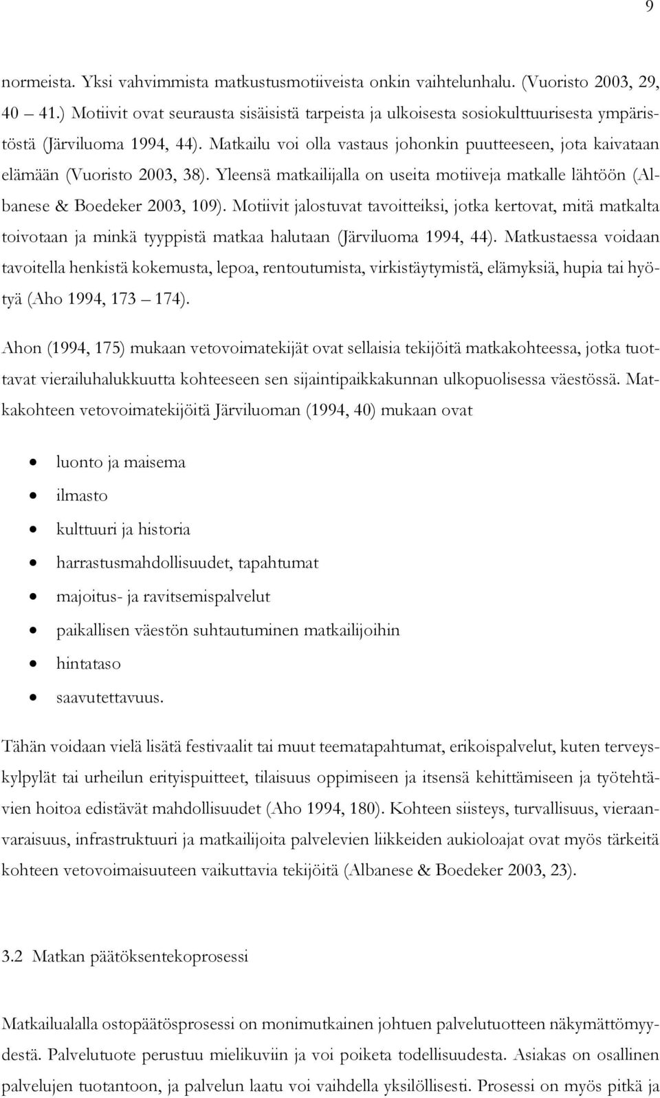 Matkailu voi olla vastaus johonkin puutteeseen, jota kaivataan elämään (Vuoristo 2003, 38). Yleensä matkailijalla on useita motiiveja matkalle lähtöön (Albanese & Boedeker 2003, 109).