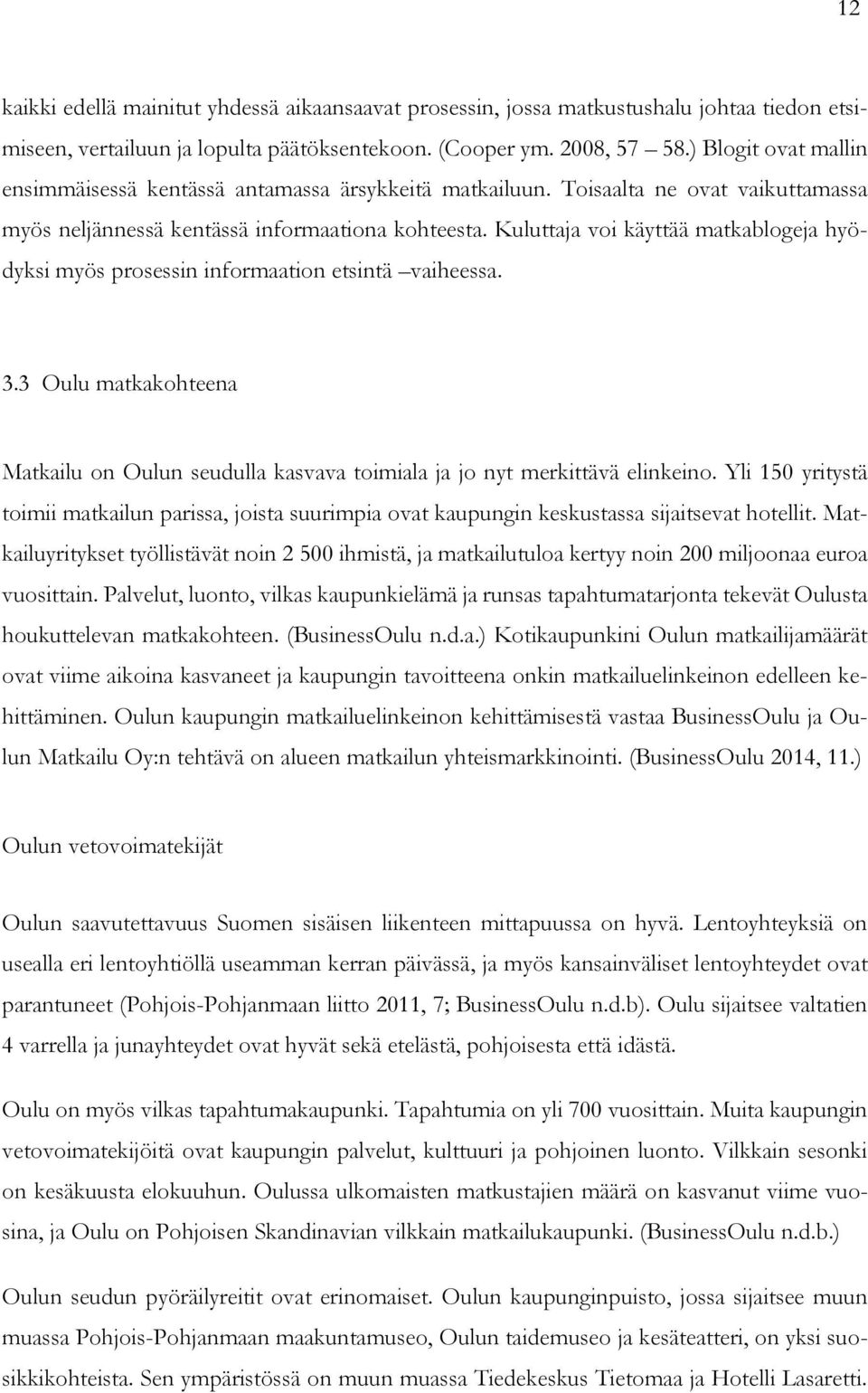 Kuluttaja voi käyttää matkablogeja hyödyksi myös prosessin informaation etsintä vaiheessa. 3.3 Oulu matkakohteena Matkailu on Oulun seudulla kasvava toimiala ja jo nyt merkittävä elinkeino.