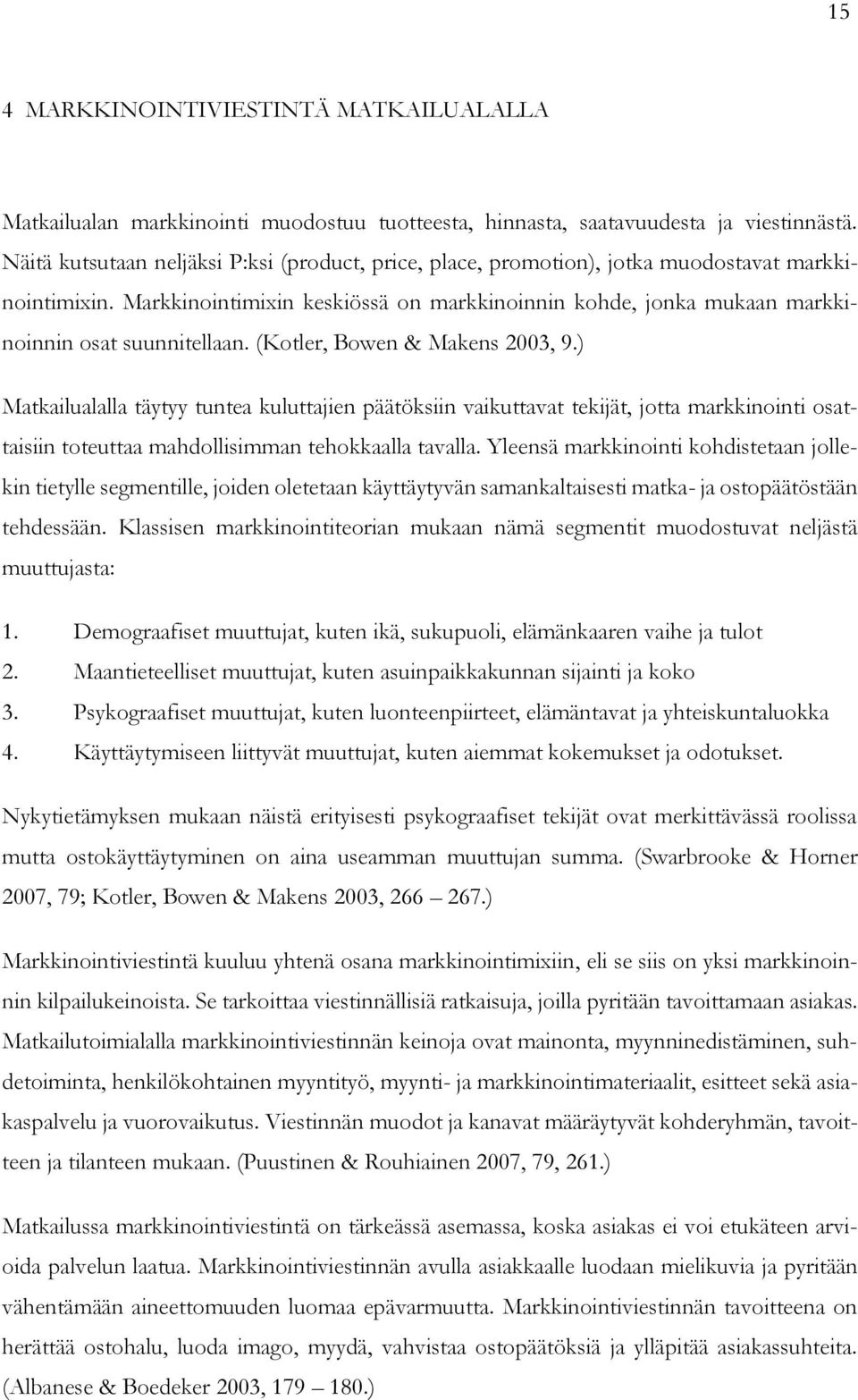 Markkinointimixin keskiössä on markkinoinnin kohde, jonka mukaan markkinoinnin osat suunnitellaan. (Kotler, Bowen & Makens 2003, 9.