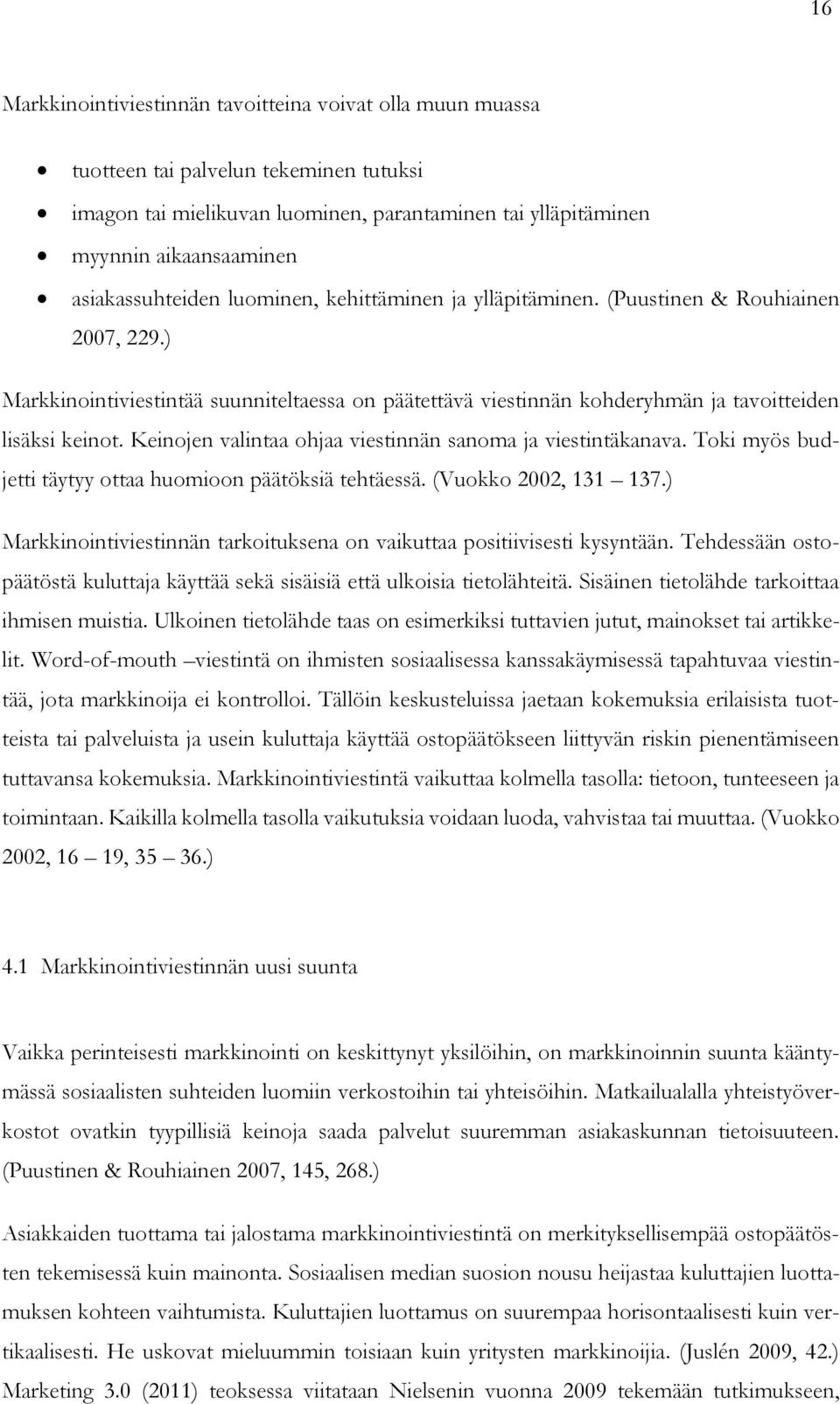 ) Markkinointiviestintää suunniteltaessa on päätettävä viestinnän kohderyhmän ja tavoitteiden lisäksi keinot. Keinojen valintaa ohjaa viestinnän sanoma ja viestintäkanava.