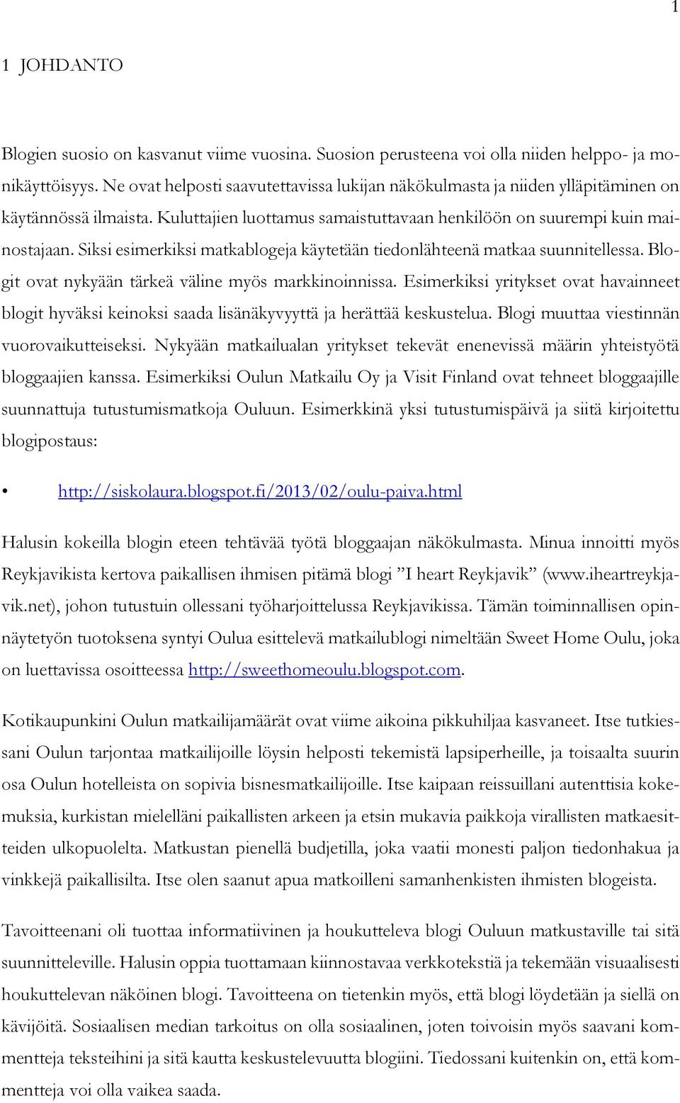 Siksi esimerkiksi matkablogeja käytetään tiedonlähteenä matkaa suunnitellessa. Blogit ovat nykyään tärkeä väline myös markkinoinnissa.