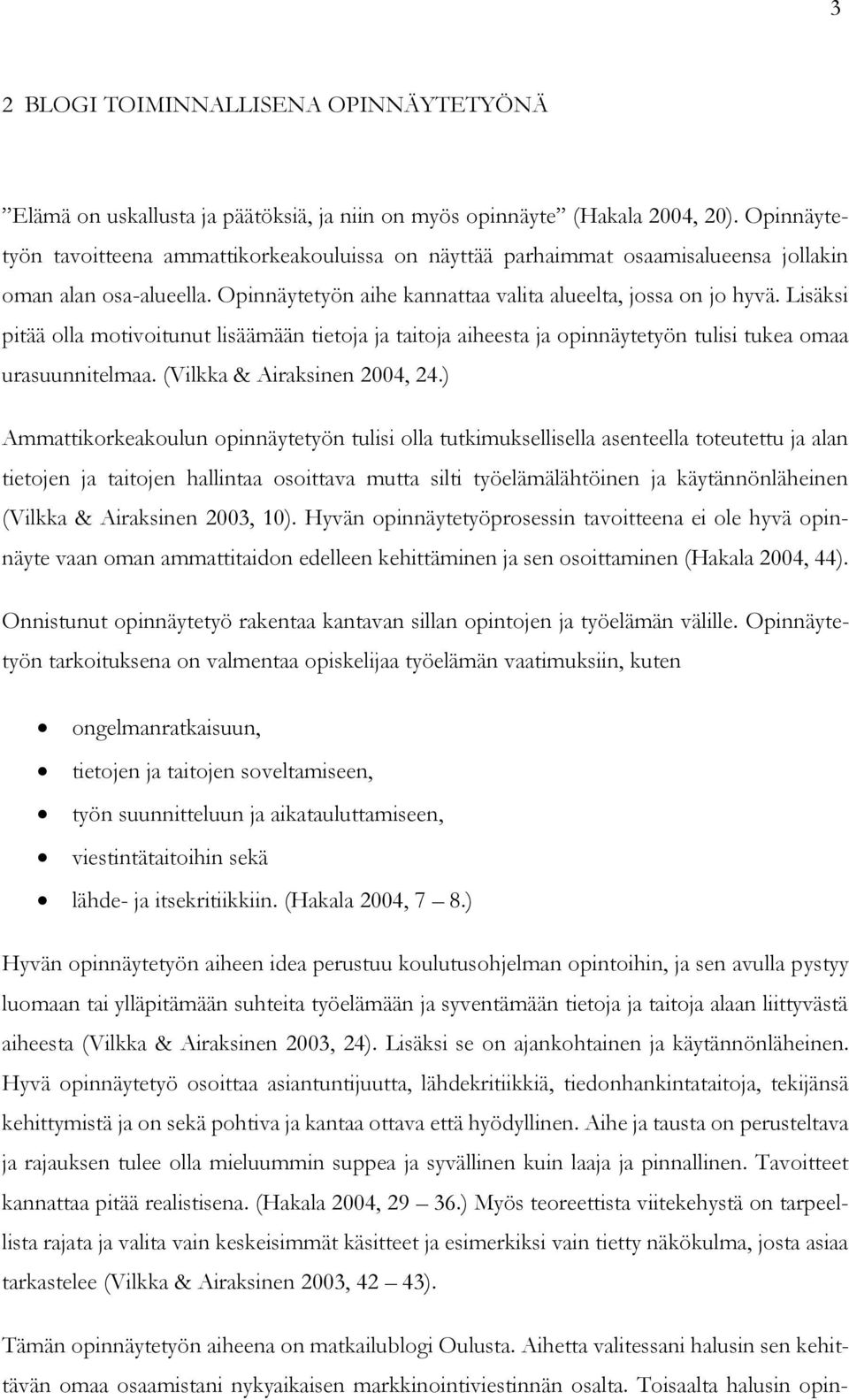 Lisäksi pitää olla motivoitunut lisäämään tietoja ja taitoja aiheesta ja opinnäytetyön tulisi tukea omaa urasuunnitelmaa. (Vilkka & Airaksinen 2004, 24.