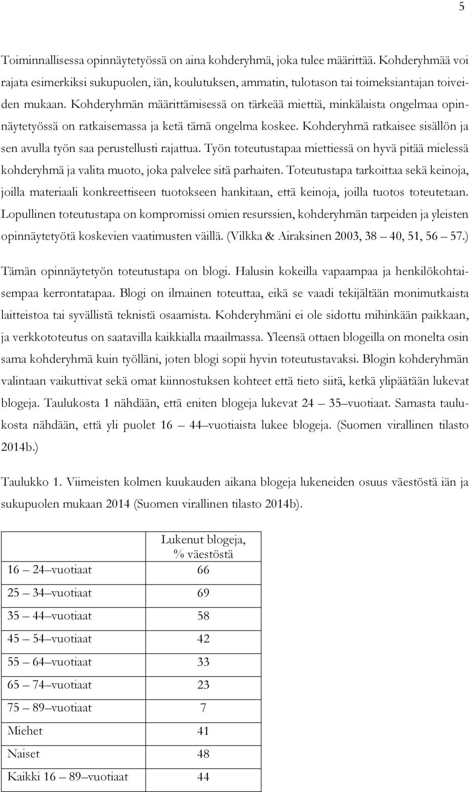 Kohderyhmä ratkaisee sisällön ja sen avulla työn saa perustellusti rajattua. Työn toteutustapaa miettiessä on hyvä pitää mielessä kohderyhmä ja valita muoto, joka palvelee sitä parhaiten.