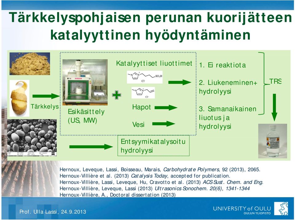 Samanaikainen liuotus ja hydrolyysi Entsyymikatalysoitu hydrolyysi Hernoux, Leveque, Lassi, Boisseau, Marais, Carbohydrate Polymers, 92 (2013), 2065.