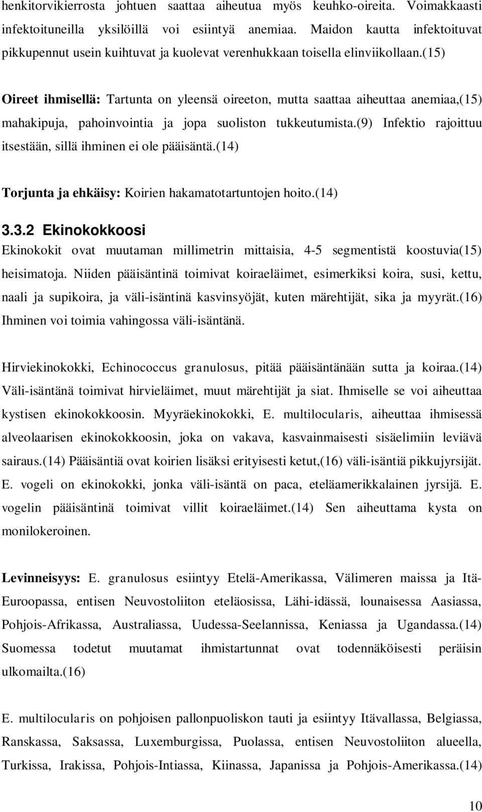 (15) Oireet ihmisellä: Tartunta on yleensä oireeton, mutta saattaa aiheuttaa anemiaa,(15) mahakipuja, pahoinvointia ja jopa suoliston tukkeutumista.