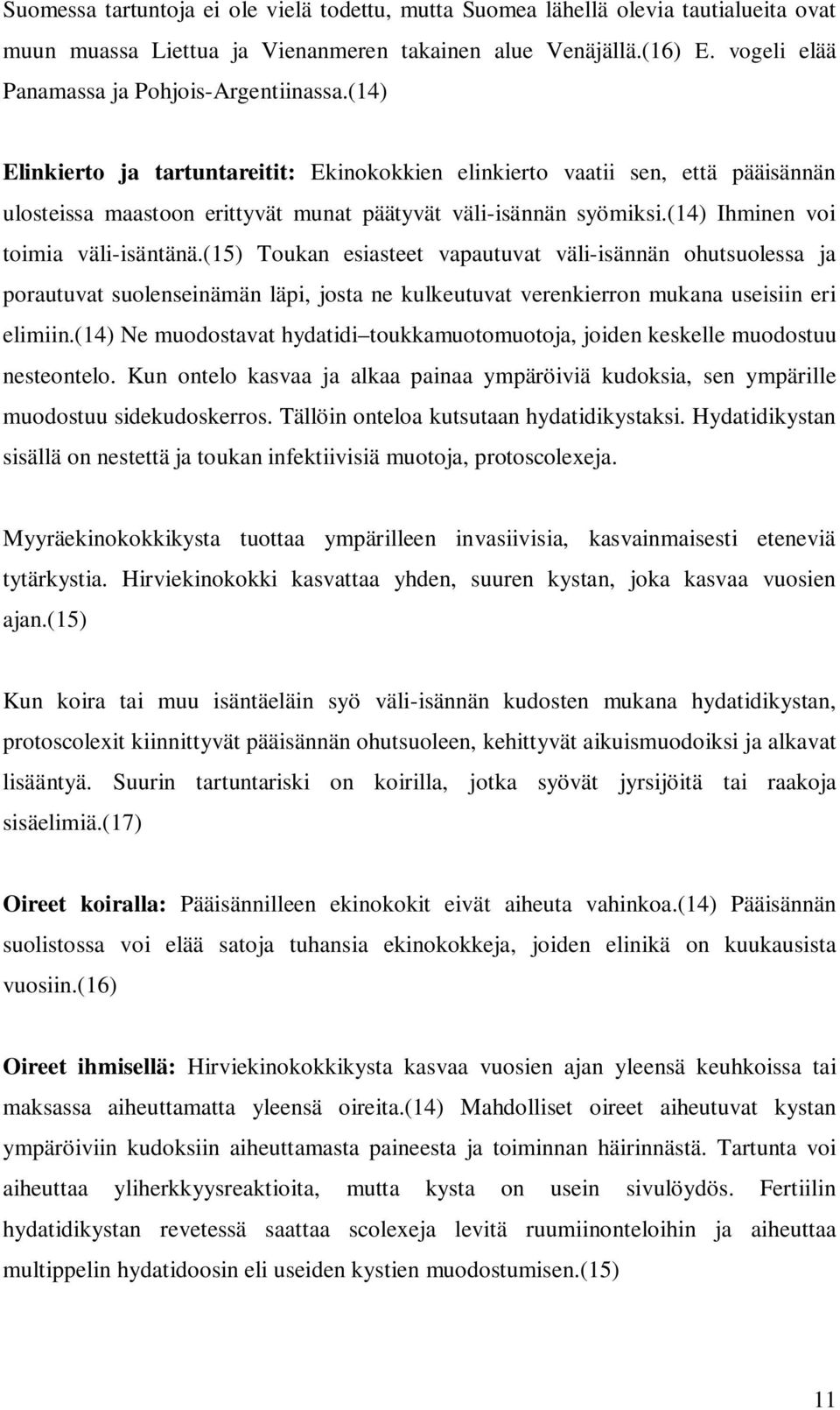 (14) Elinkierto ja tartuntareitit: Ekinokokkien elinkierto vaatii sen, että pääisännän ulosteissa maastoon erittyvät munat päätyvät väli-isännän syömiksi.(14) Ihminen voi toimia väli-isäntänä.