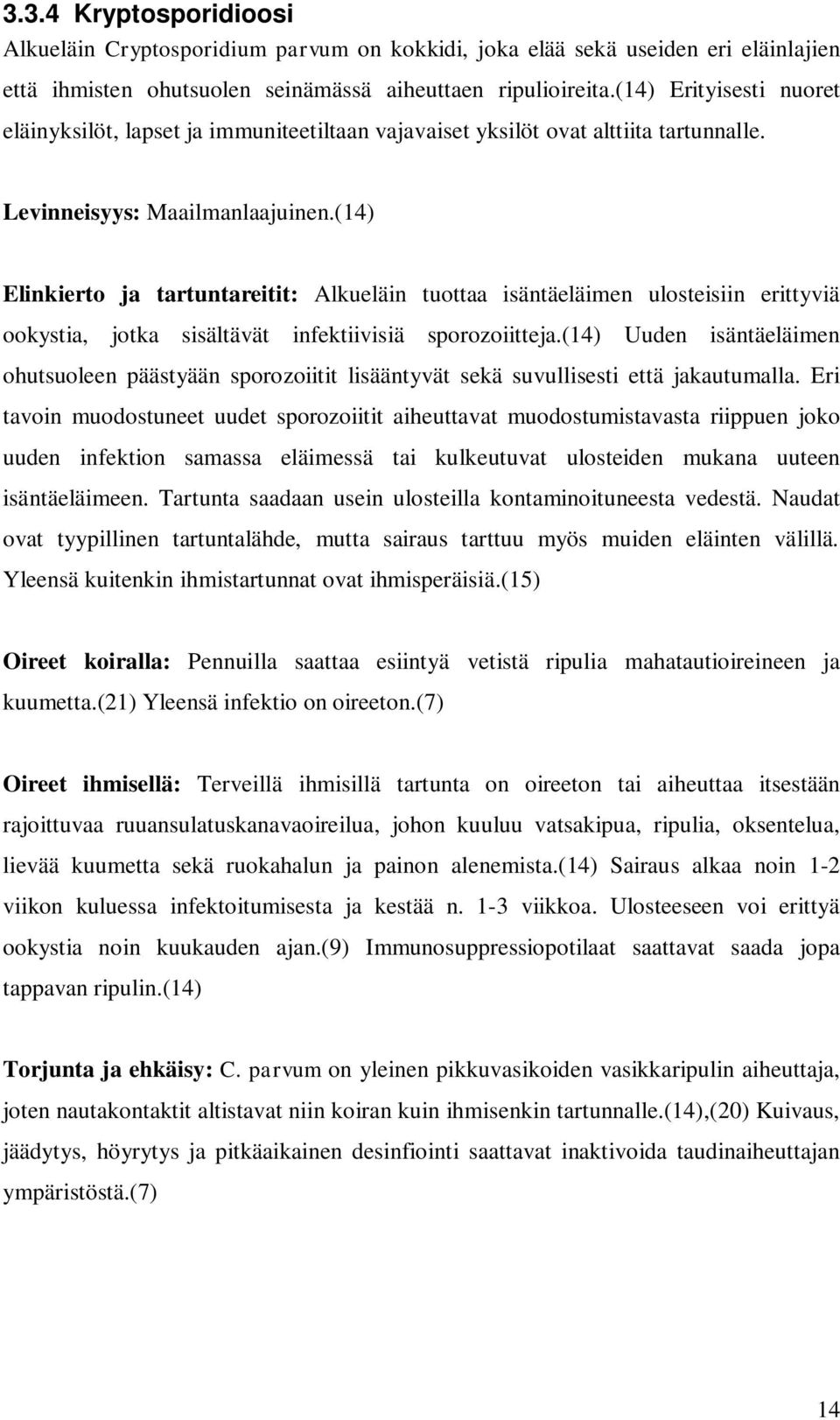 (14) Elinkierto ja tartuntareitit: Alkueläin tuottaa isäntäeläimen ulosteisiin erittyviä ookystia, jotka sisältävät infektiivisiä sporozoiitteja.