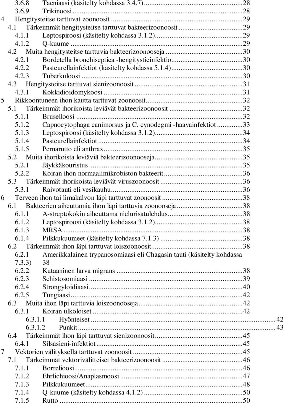 ..30 4.2.3 Tuberkuloosi...30 4.3 Hengitysteitse tarttuvat sienizoonoosit...31 4.3.1 Kokkidioidomykoosi...31 5 Rikkoontuneen ihon kautta tarttuvat zoonoosit...32 5.