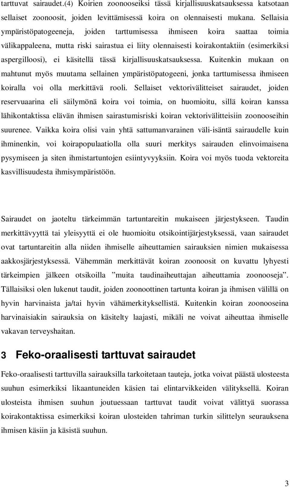 käsitellä tässä kirjallisuuskatsauksessa. Kuitenkin mukaan on mahtunut myös muutama sellainen ympäristöpatogeeni, jonka tarttumisessa ihmiseen koiralla voi olla merkittävä rooli.