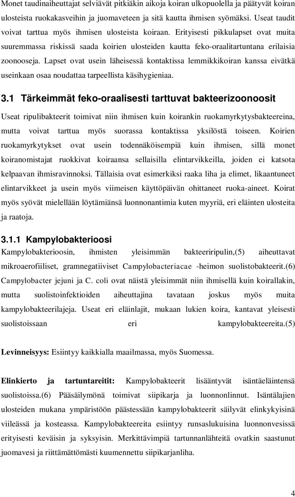Lapset ovat usein läheisessä kontaktissa lemmikkikoiran kanssa eivätkä useinkaan osaa noudattaa tarpeellista käsihygieniaa. 3.
