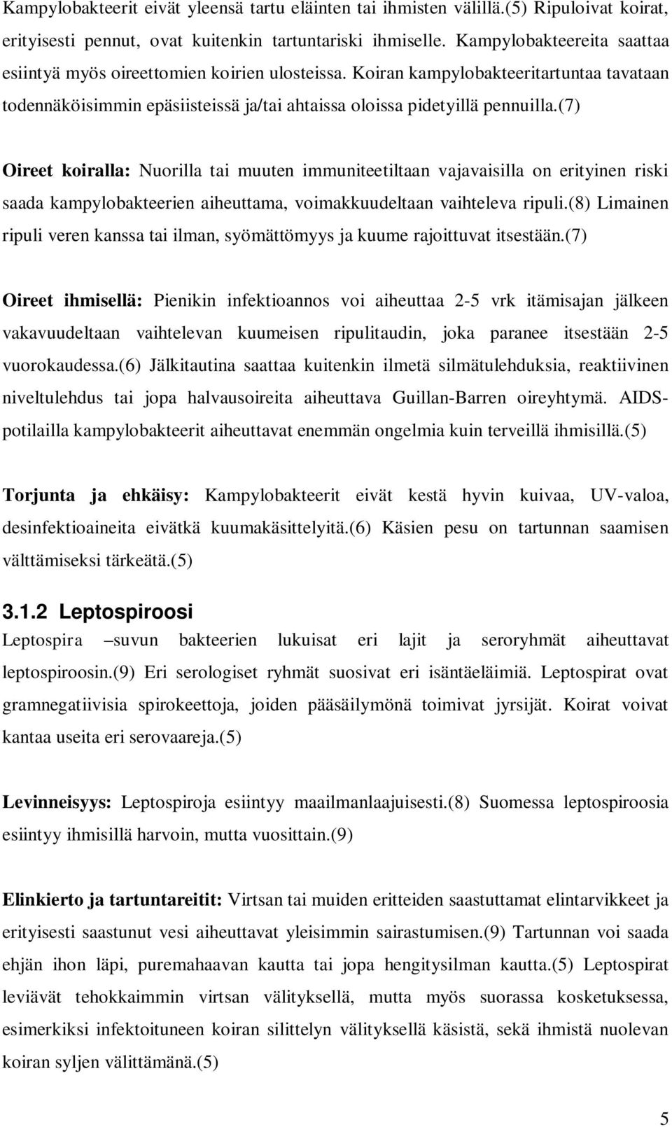 (7) Oireet koiralla: Nuorilla tai muuten immuniteetiltaan vajavaisilla on erityinen riski saada kampylobakteerien aiheuttama, voimakkuudeltaan vaihteleva ripuli.