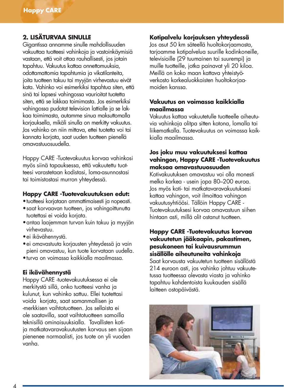 Vahinko voi esimerkiksi tapahtua siten, että sinä tai lapsesi vahingossa vaurioitat tuotetta siten, että se lakkaa toimimasta.