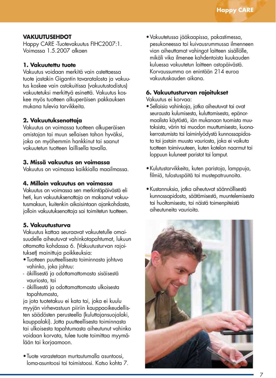 Vakuutus koskee myös tuotteen alkuperäisen pakkauksen mukana tulevia tarvikkeita. 2.