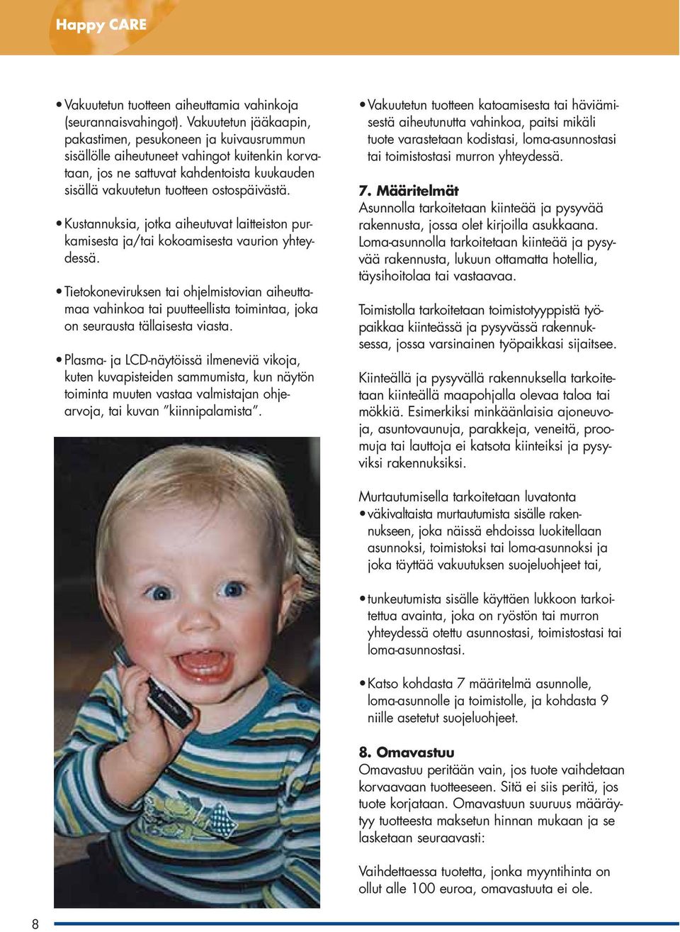Kustannuksia, jotka aiheutuvat laitteiston purkamisesta ja/tai kokoamisesta vaurion yhteydessä.