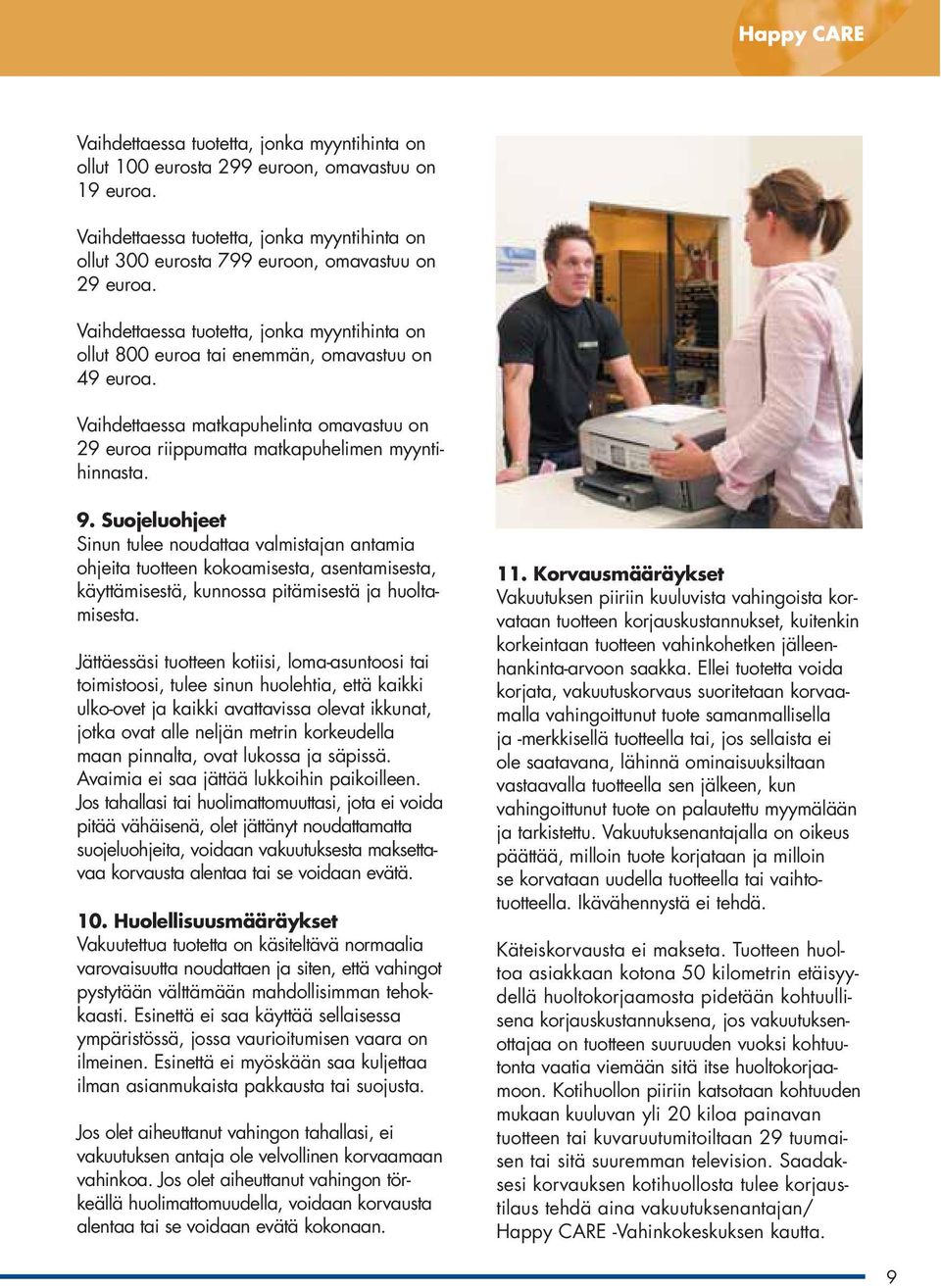 Suojeluohjeet Sinun tulee noudattaa valmistajan antamia ohjeita tuotteen kokoamisesta, asentamisesta, käyttämisestä, kunnossa pitämisestä ja huoltamisesta.