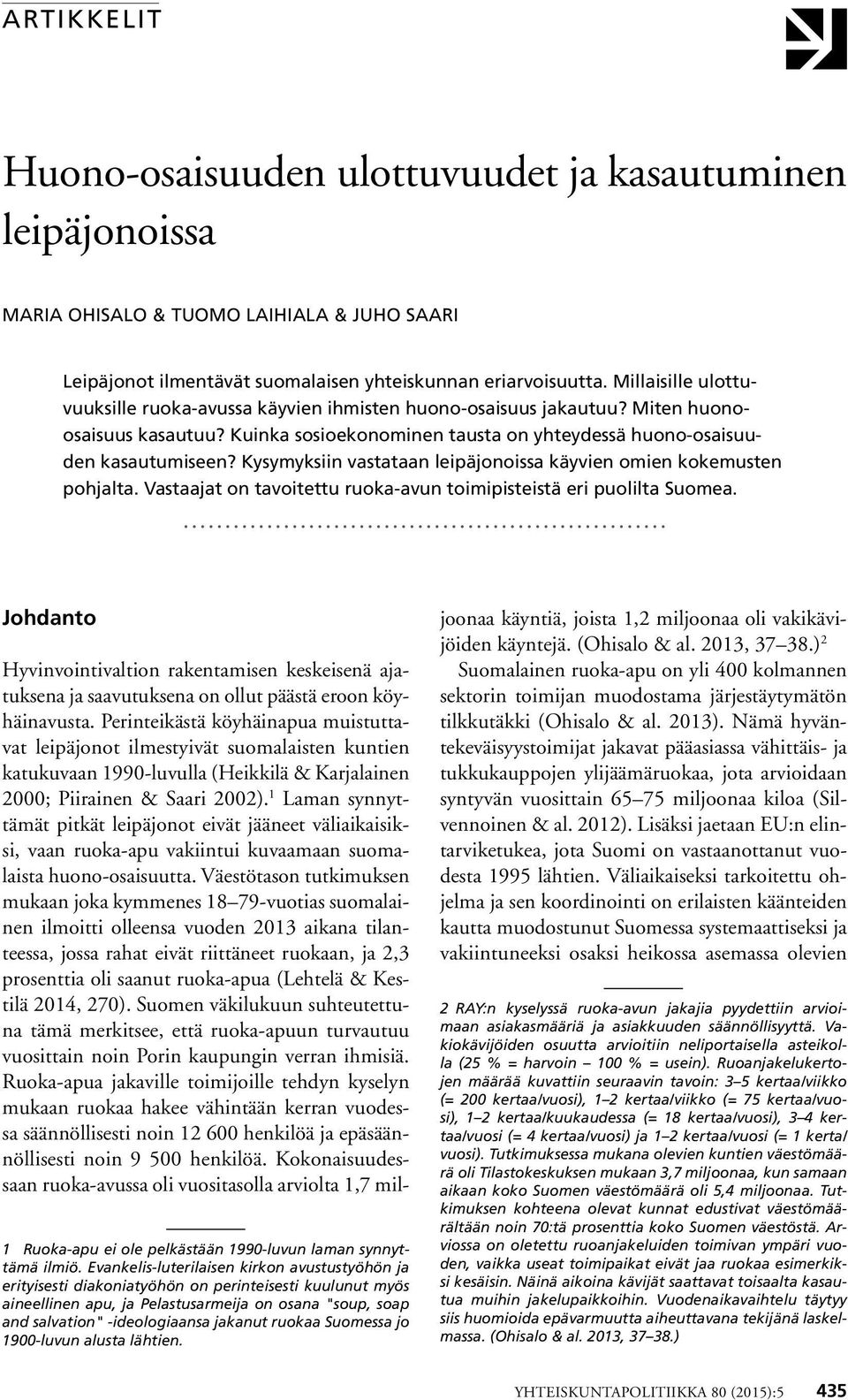 Kysymyksiin vastataan leipäjonoissa käyvien omien kokemusten pohjalta. Vastaajat on tavoitettu ruoka-avun toimipisteistä eri puolilta Suomea.