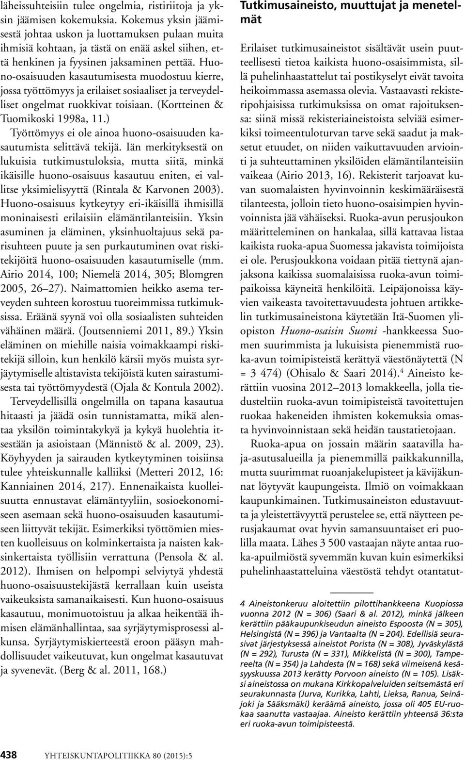 Huono-osaisuuden kasautumisesta muodostuu kierre, jossa työttömyys ja erilaiset sosiaaliset ja terveydelliset ongelmat ruokkivat toisiaan. (Kortteinen & Tuomikoski 1998a, 11.