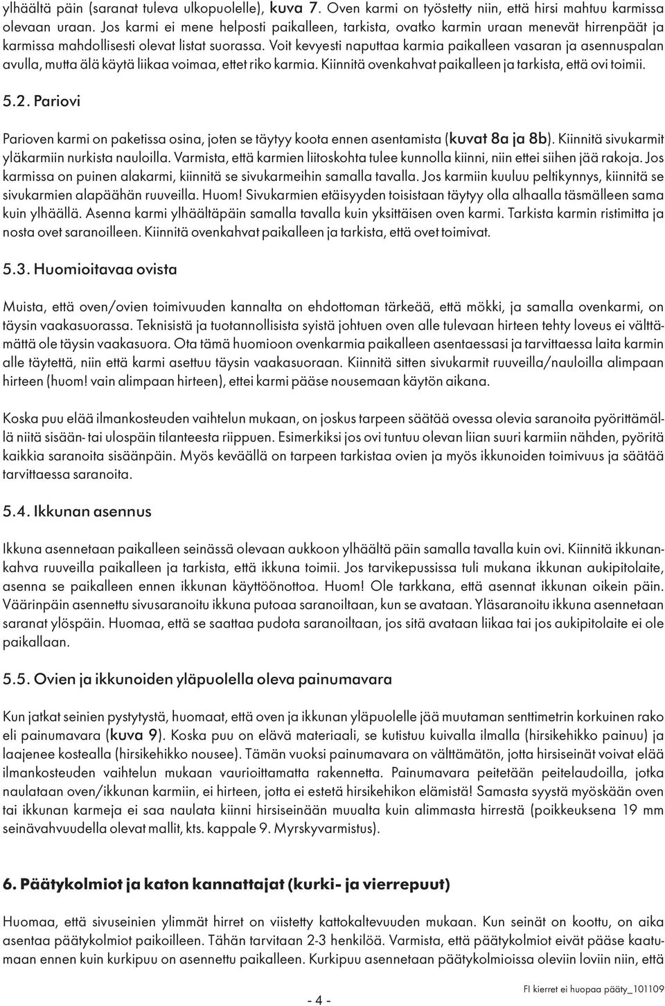 Voit kevyesti naputtaa karmia paikalleen vasaran ja asennuspalan avulla, mutta älä käytä liikaa voimaa, ettet riko karmia. Kiinnitä ovenkahvat paikalleen ja tarkista, että ovi toimii. 5.2.