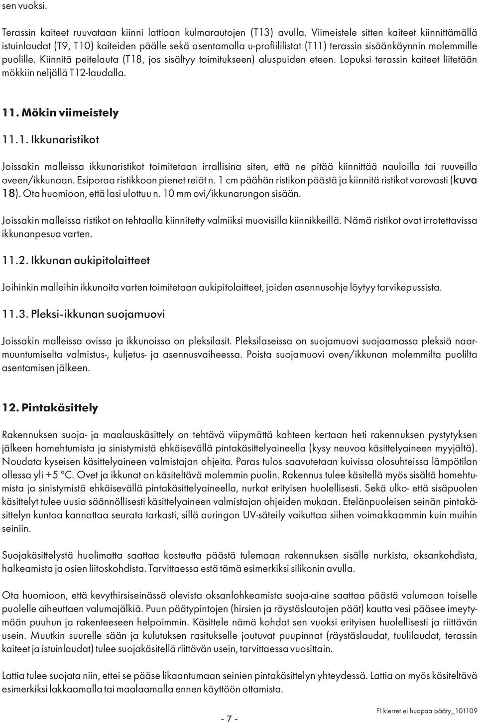 Kiinnitä peitelauta (T18, jos sisältyy toimitukseen) aluspuiden eteen. Lopuksi terassin kaiteet liitetään mökkiin neljällä T12-laudalla. 11. Mökin viimeistely 11.1. Ikkunaristikot Joissakin malleissa ikkunaristikot toimitetaan irrallisina siten, että ne pitää kiinnittää nauloilla tai ruuveilla oveen/ikkunaan.