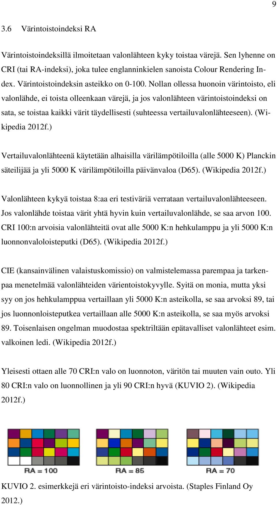 Nollan ollessa huonoin värintoisto, eli valonlähde, ei toista olleenkaan värejä, ja jos valonlähteen värintoistoindeksi on sata, se toistaa kaikki värit täydellisesti (suhteessa