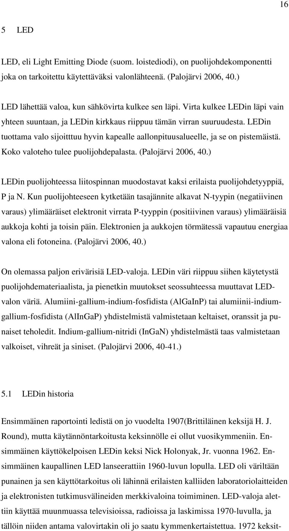 LEDin tuottama valo sijoitttuu hyvin kapealle aallonpituusalueelle, ja se on pistemäistä. Koko valoteho tulee puolijohdepalasta. (Palojärvi 2006, 40.