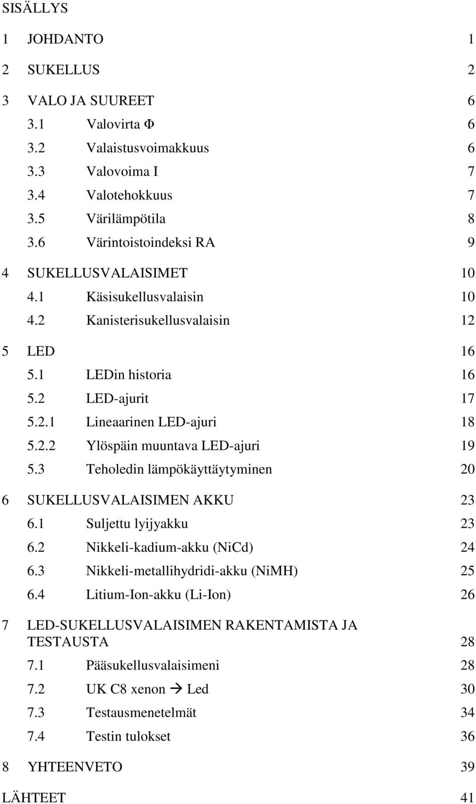 2.2 Ylöspäin muuntava LED-ajuri 19 5.3 Teholedin lämpökäyttäytyminen 20 6 SUKELLUSVALAISIMEN AKKU 23 6.1 Suljettu lyijyakku 23 6.2 Nikkeli-kadium-akku (NiCd) 24 6.