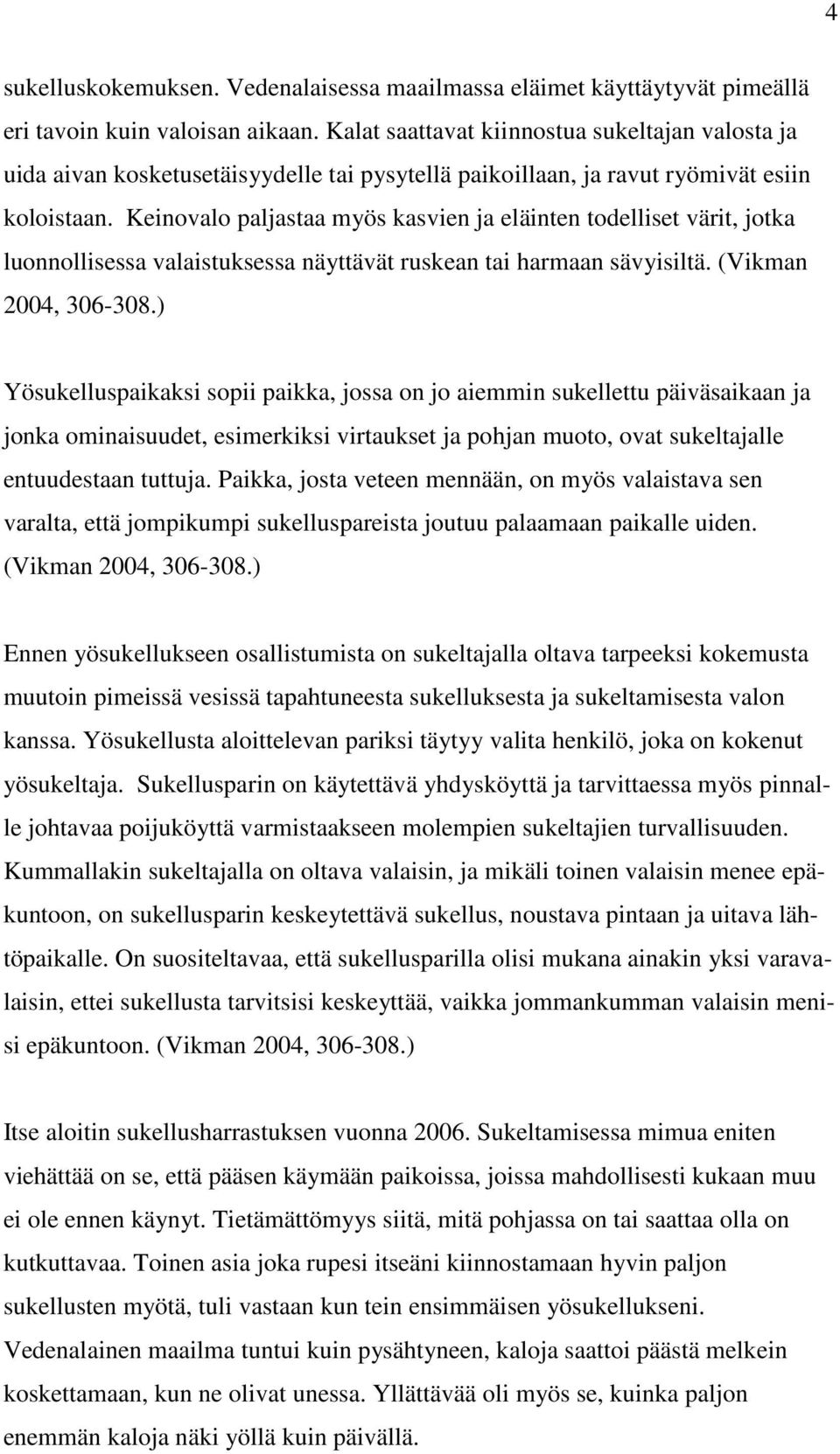 Keinovalo paljastaa myös kasvien ja eläinten todelliset värit, jotka luonnollisessa valaistuksessa näyttävät ruskean tai harmaan sävyisiltä. (Vikman 2004, 306-308.