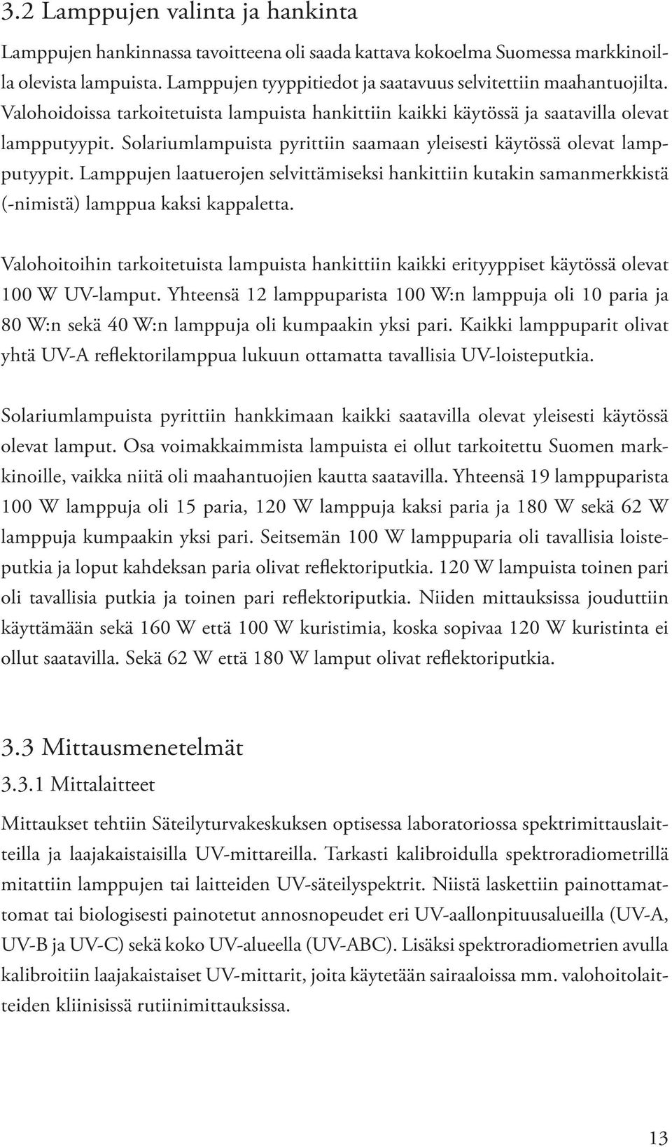 Solariumlampuista pyrittiin saamaan yleisesti käytössä olevat lampputyypit. Lamppujen laatuerojen selvittämiseksi hankittiin kutakin samanmerkkistä (-nimistä) lamppua kaksi kappaletta.