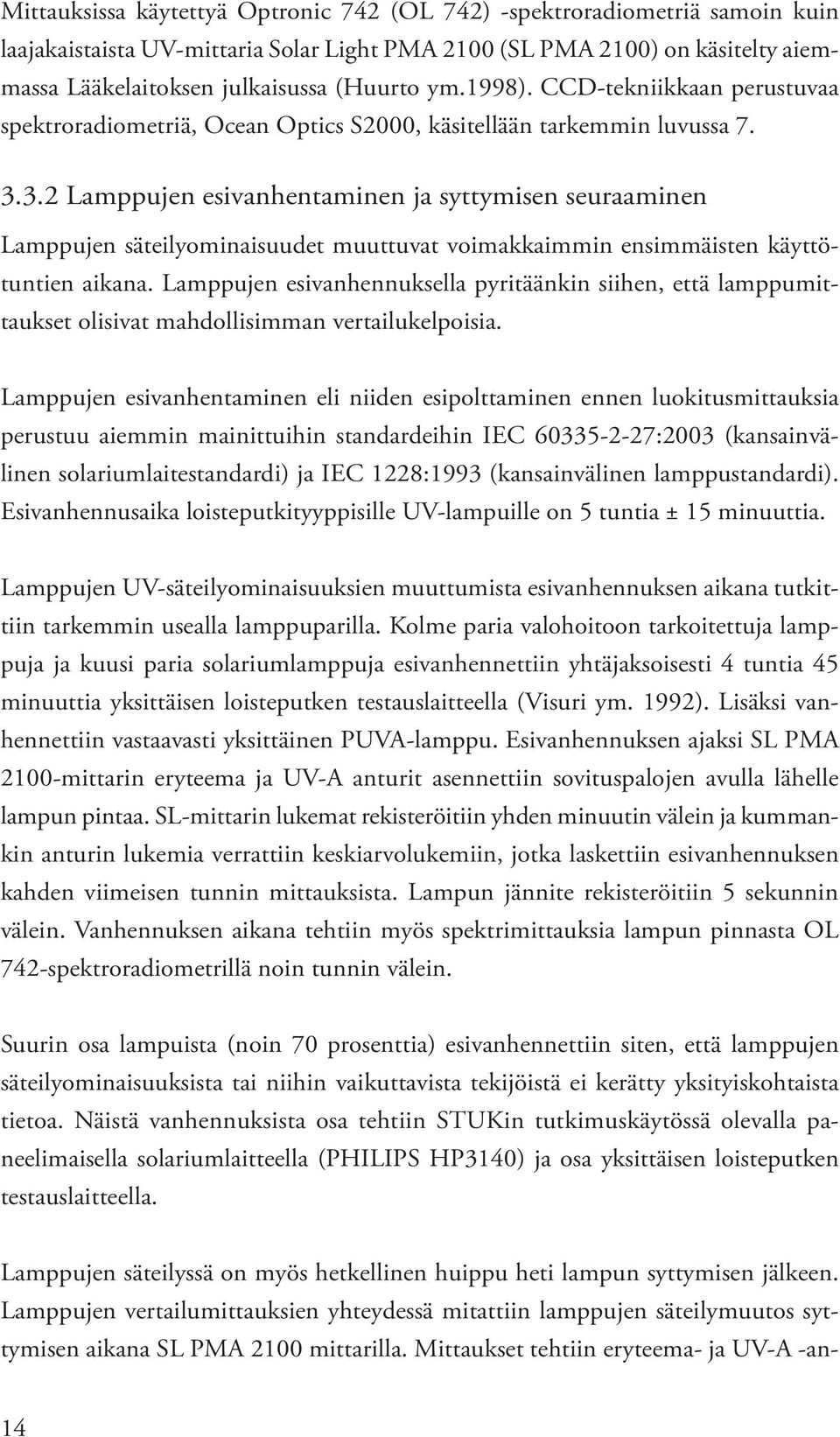 3.2 Lamppujen esivanhentaminen ja syttymisen seuraaminen Lamppujen säteilyominaisuudet muuttuvat voimakkaimmin ensimmäisten käyttötuntien aikana.