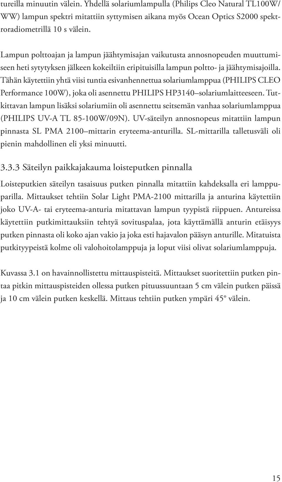 Tähän käytettiin yhtä viisi tuntia esivanhennettua solariumlamppua (PHILIPS CLEO Performance 100W), joka oli asennettu PHILIPS HP3140 solariumlaitteeseen.