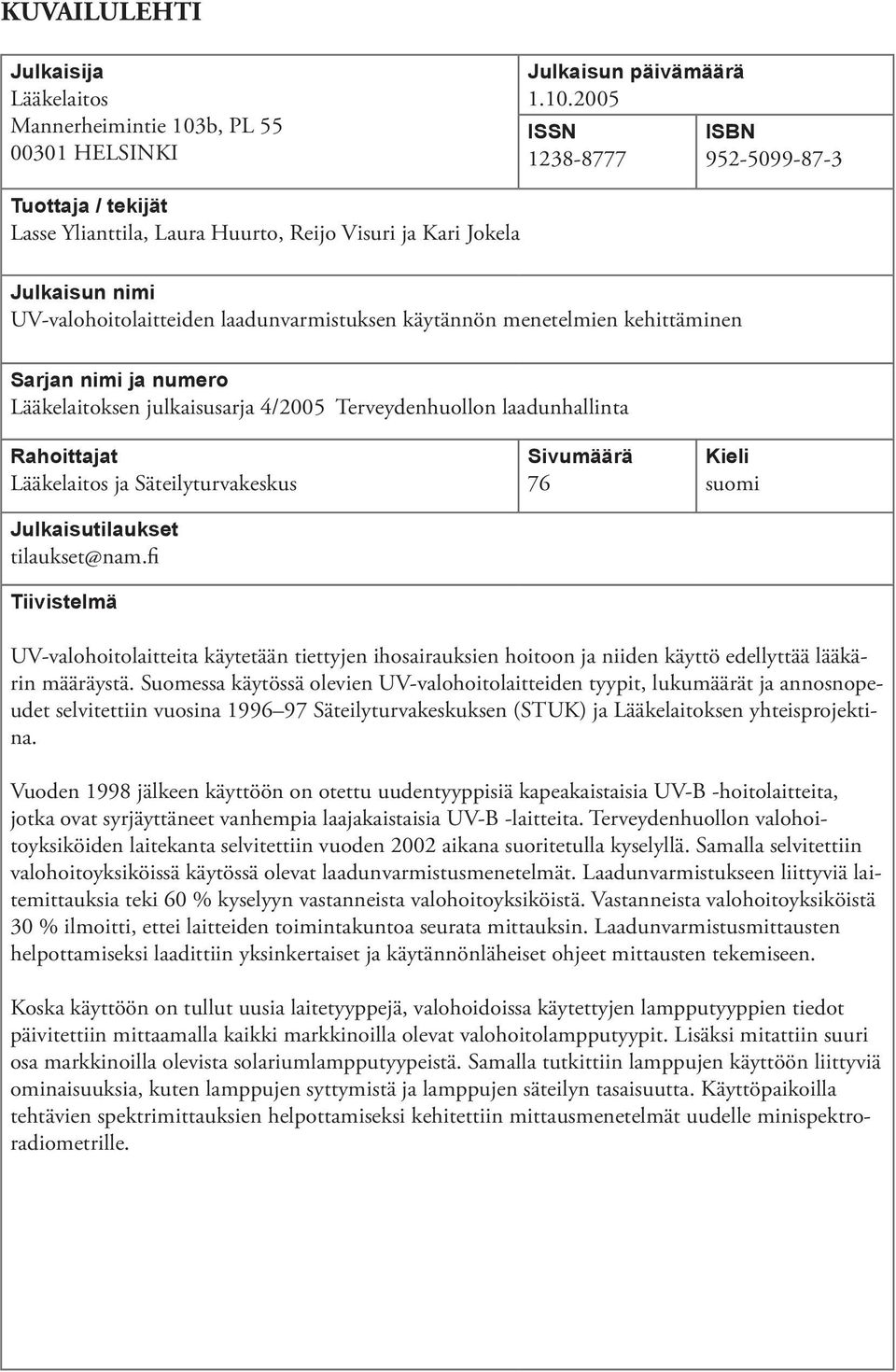 2005 ISSN 1238-8777 ISBN 952-5099-87-3 Tuottaja / tekijät Lasse Ylianttila, Laura Huurto, Reijo Visuri ja Kari Jokela Julkaisun nimi UV-valohoitolaitteiden laadunvarmistuksen käytännön menetelmien