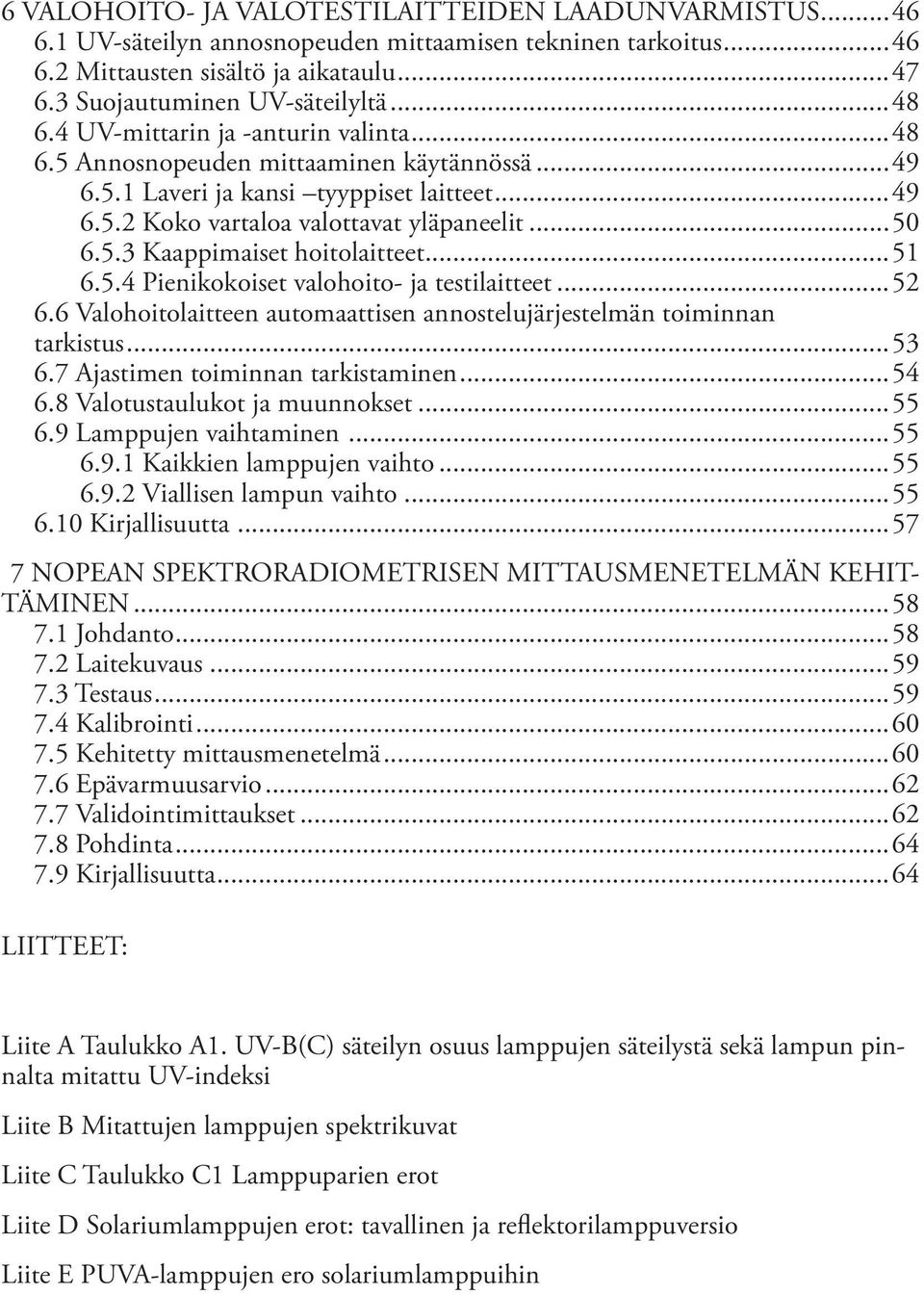 ..51 6.5.4 Pienikokoiset valohoito- ja testilaitteet...52 6.6 Valohoitolaitteen automaattisen annostelujärjestelmän toiminnan tarkistus...53 6.7 Ajastimen toiminnan tarkistaminen...54 6.