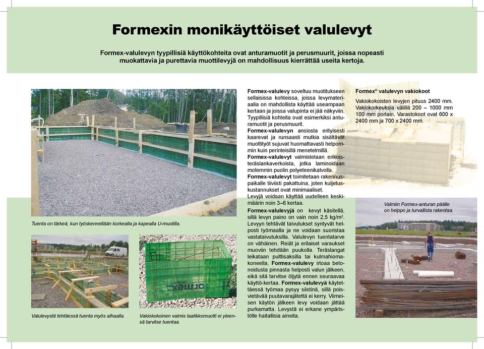 Formex-valulevy soveltuu muotitukseen sellaisissa kohteissa, joissa levymateriaalia on mahdollista käyttää useampaan kertaan ja joissa valupinta ei jää näkyviin.