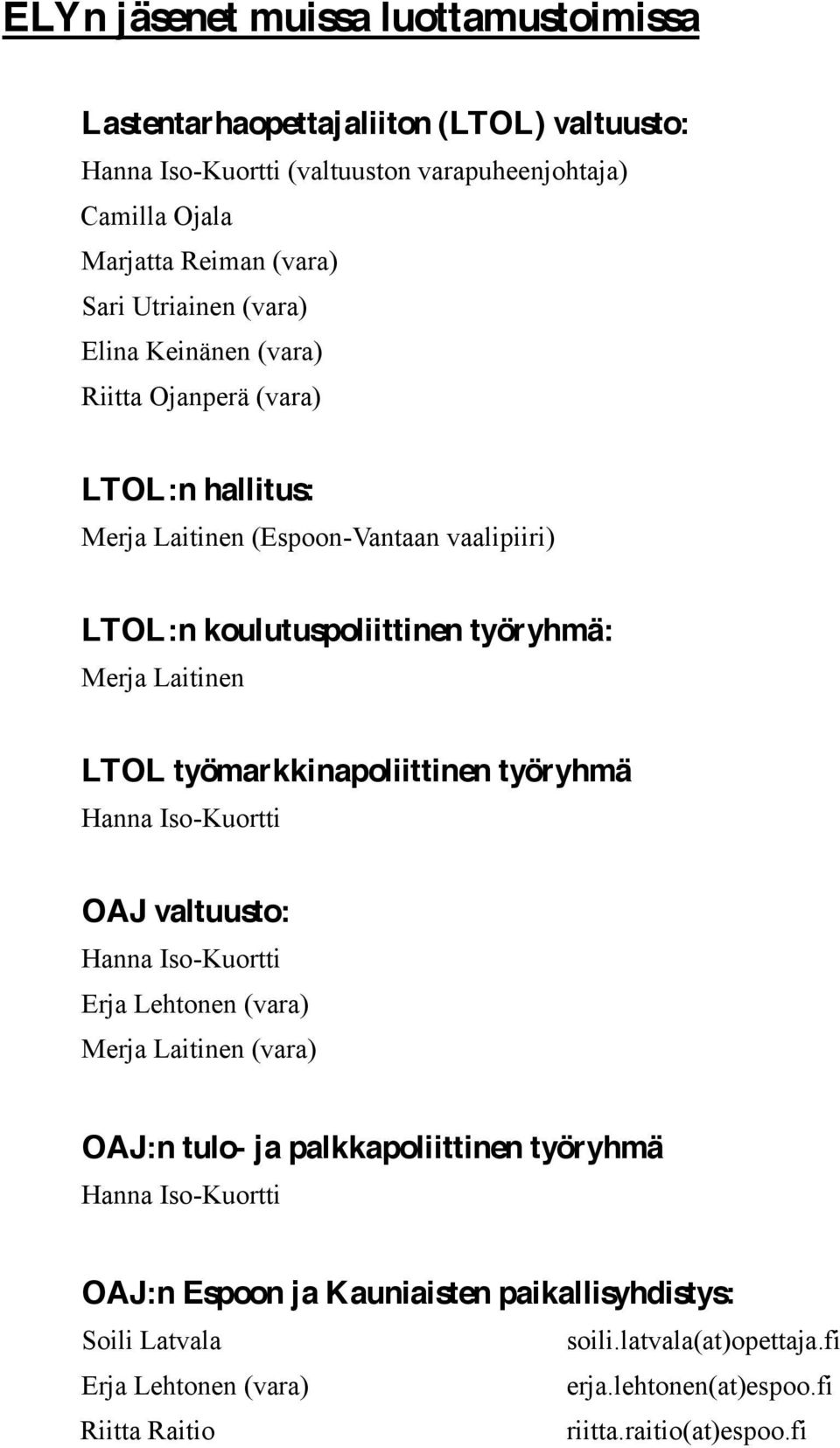 työmarkkinapoliittinen työryhmä Hanna Iso-Kuortti OAJ valtuusto: Hanna Iso-Kuortti Erja Lehtonen (vara) Merja Laitinen (vara) OAJ:n tulo- ja palkkapoliittinen työryhmä Hanna