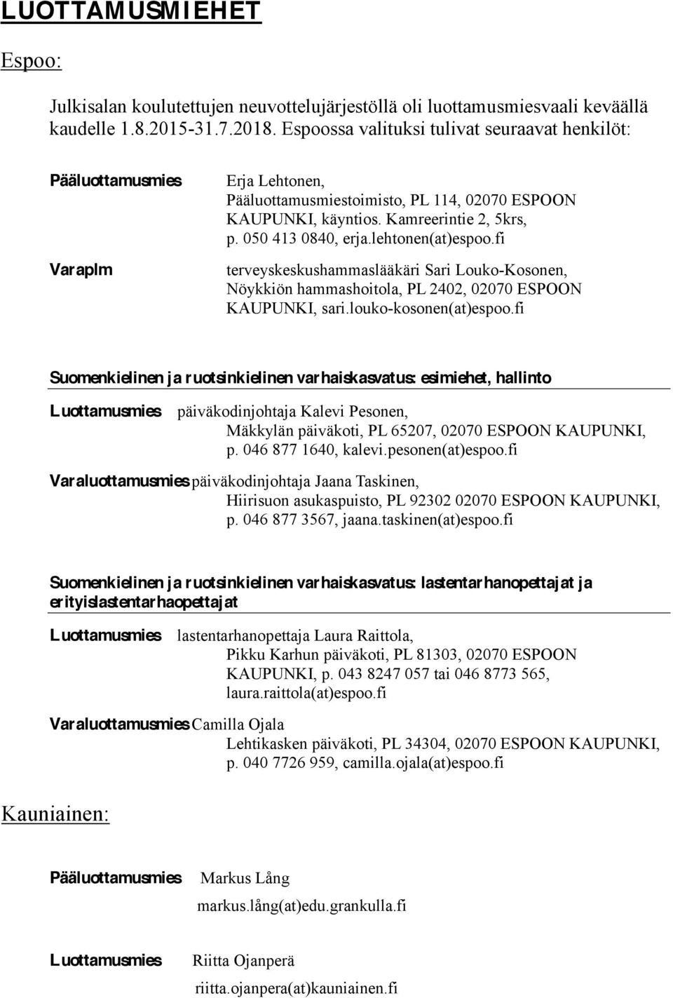 lehtonen(at)espoo.fi terveyskeskushammaslääkäri Sari Louko-Kosonen, Nöykkiön hammashoitola, PL 2402, 02070 ESPOON KAUPUNKI, sari.louko-kosonen(at)espoo.