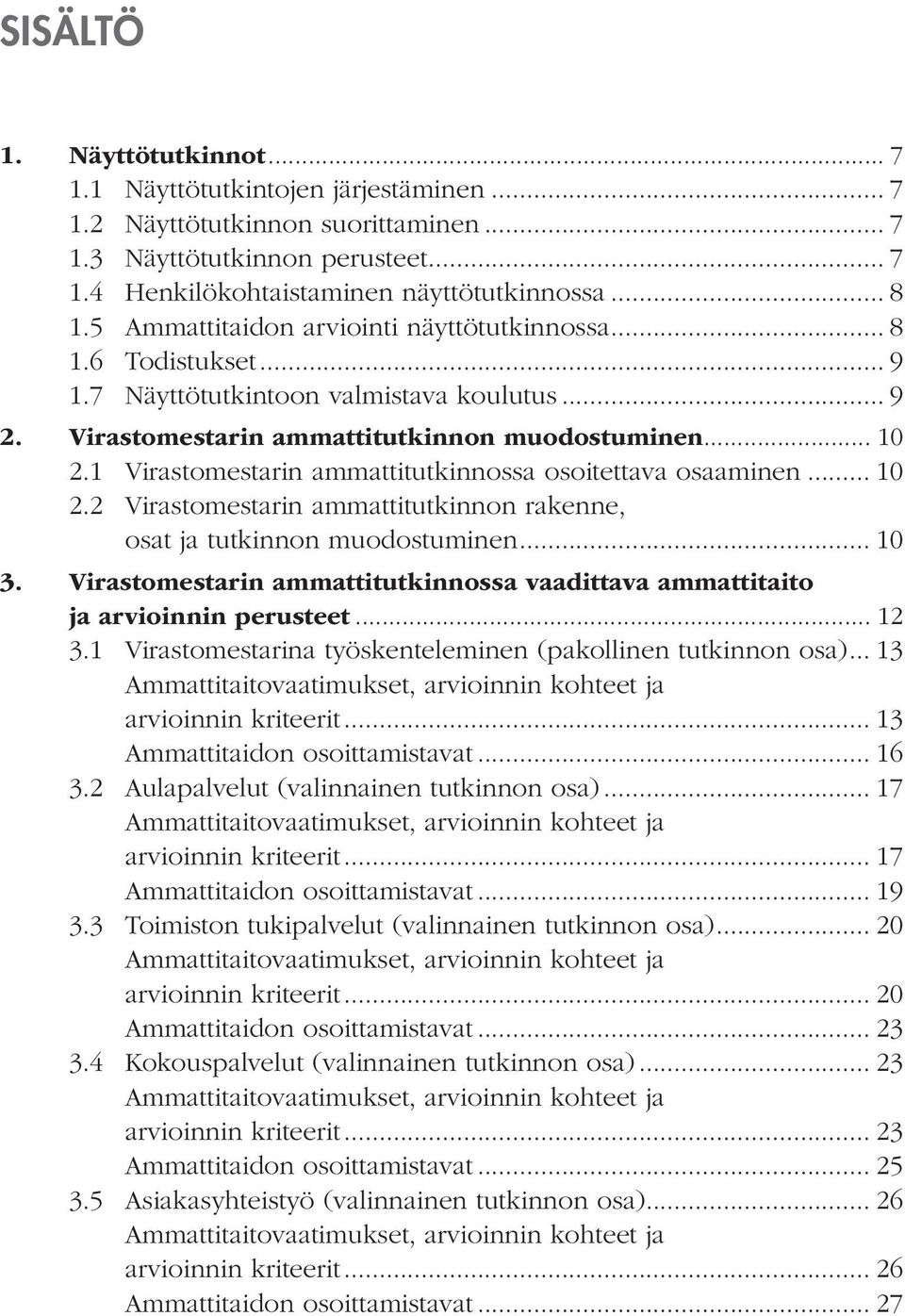 1 Virastomestarin ammattitutkinnossa osoitettava osaaminen... 10 2.2 Virastomestarin ammattitutkinnon rakenne, osat ja tutkinnon muodostuminen... 10 3.