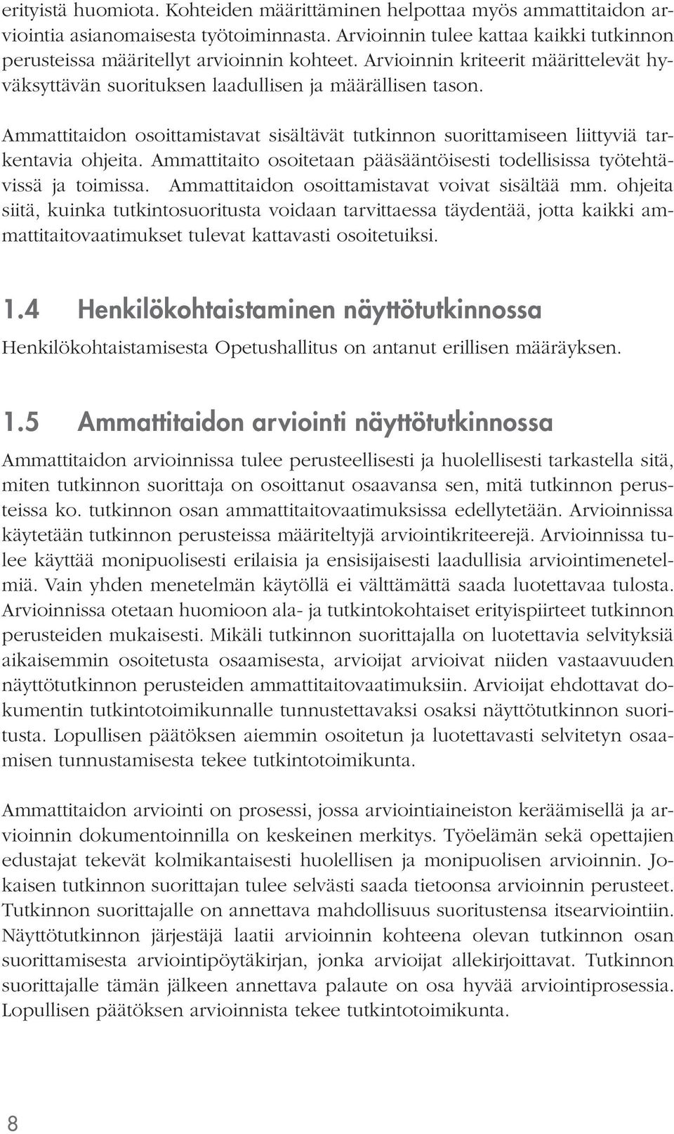 Ammattitaito osoitetaan pääsääntöisesti todellisissa työtehtävissä ja toimissa. Ammattitaidon osoittamistavat voivat sisältää mm.