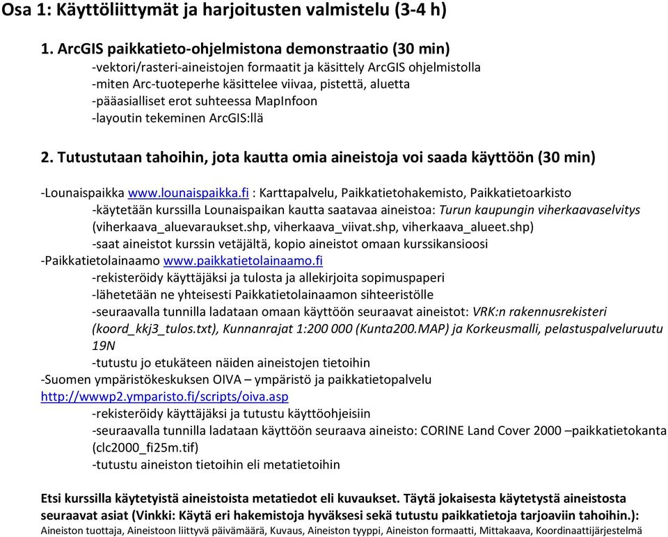 -pääasialliset erot suhteessa MapInfoon -layoutin tekeminen ArcGIS:llä 2. Tutustutaan tahoihin, jota kautta omia aineistoja voi saada käyttöön (30 min) -Lounaispaikka www.lounaispaikka.