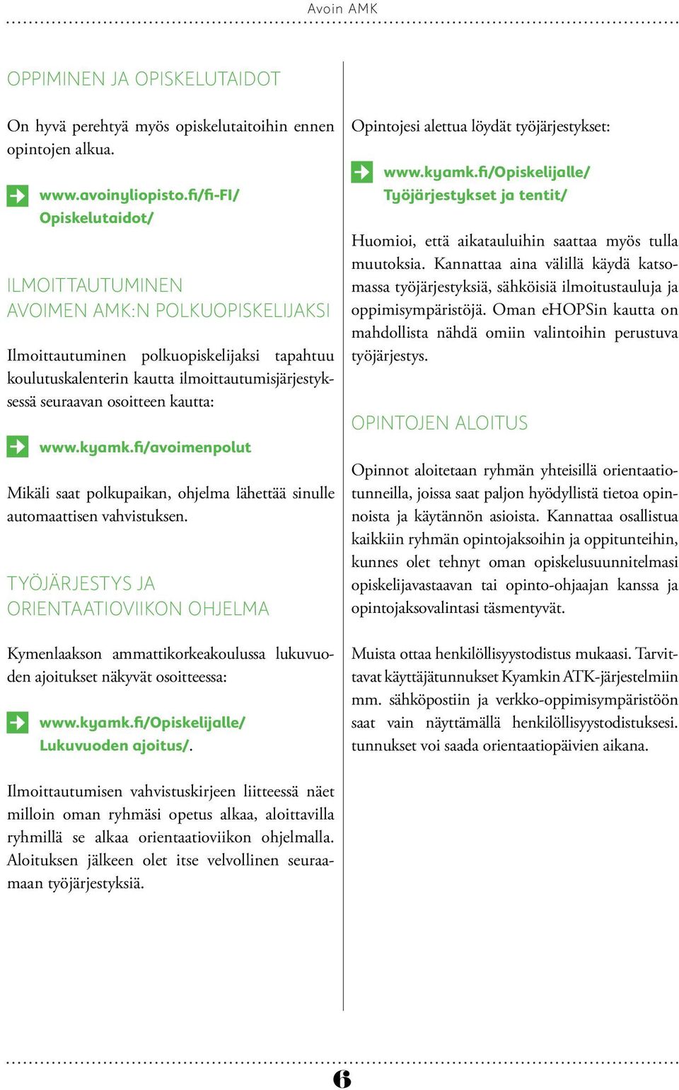 kautta: www.kyamk.fi/avoimenpolut Mikäli saat polkupaikan, ohjelma lähettää sinulle automaattisen vahvistuksen.