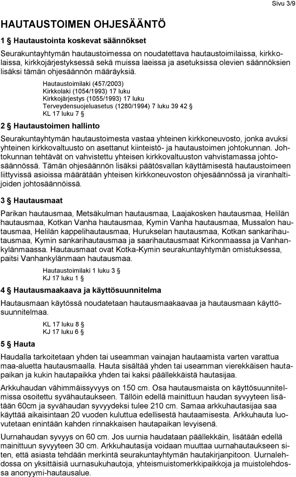 Hautaustoimilaki (457/2003) Kirkkolaki (1054/1993) 17 luku Kirkkojärjestys (1055/1993) 17 luku Terveydensuojeluasetus (1280/1994) 7 luku 39 42 KL 17 luku 7 2 Hautaustoimen hallinto Seurakuntayhtymän