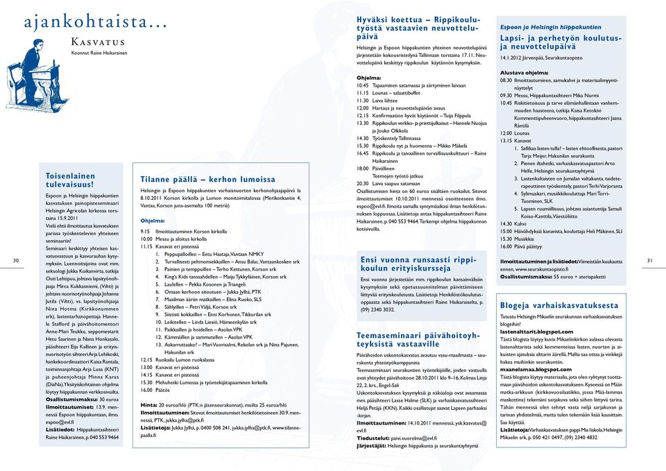 torstaina 17.11. Neuvottelupäivä keskittyy rippikoulun käytännön kysymyksiin. Espoon ja Helsingin hiippakuntien Lapsi- ja perhetyön koulutusja neuvottelupäivä 14.1.2012 Järvenpää, Seurakuntaopisto 30 Toisenlainen tulevaisuus!